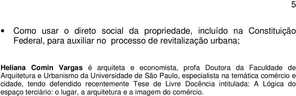 e Urbanismo da Universidade de São Paulo, especialista na temática comércio e cidade, tendo defendido