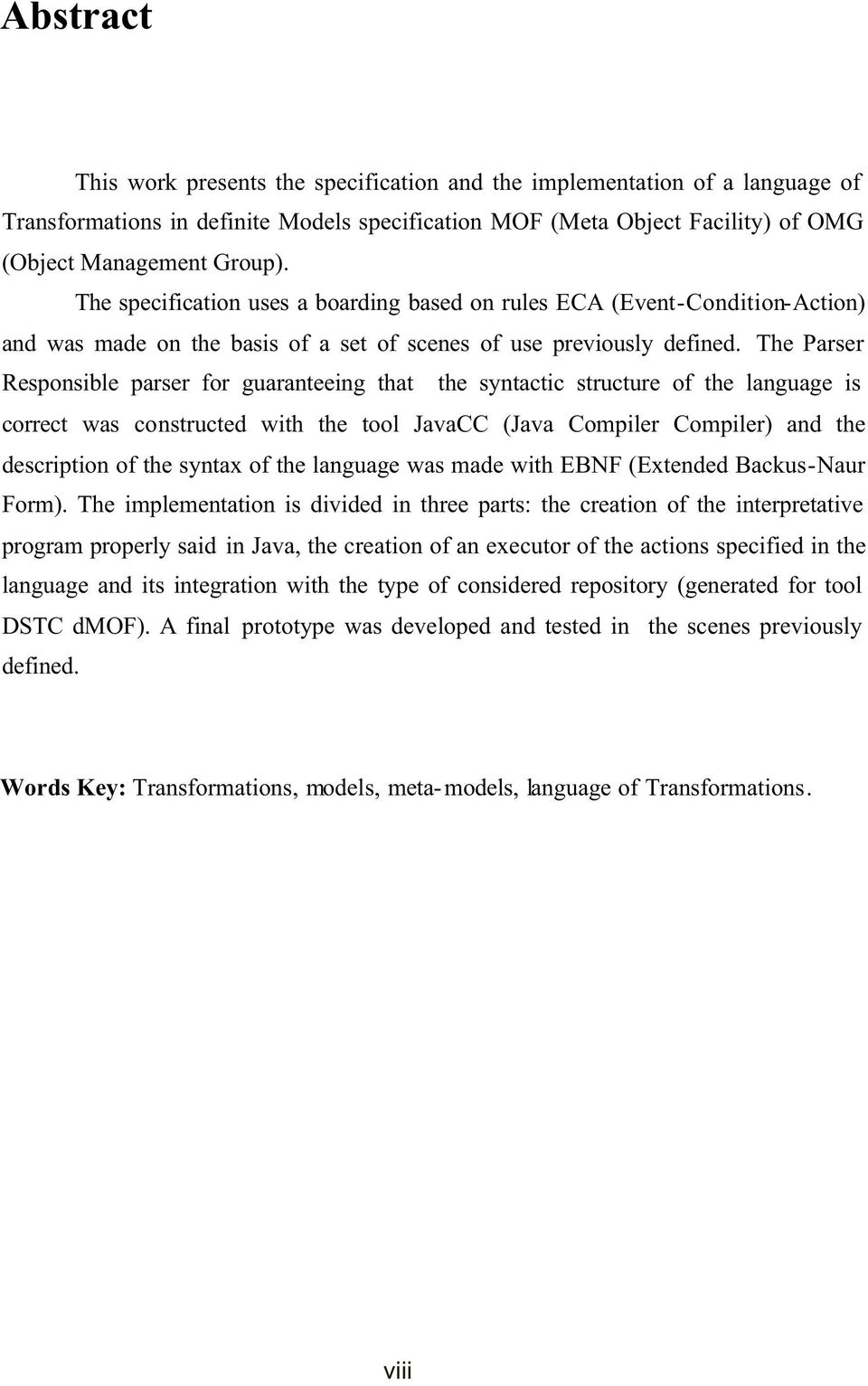 The Parser Responsible parser for guaranteeing that the syntactic structure of the language is correct was constructed with the tool JavaCC (Java Compiler Compiler) and the description of the syntax