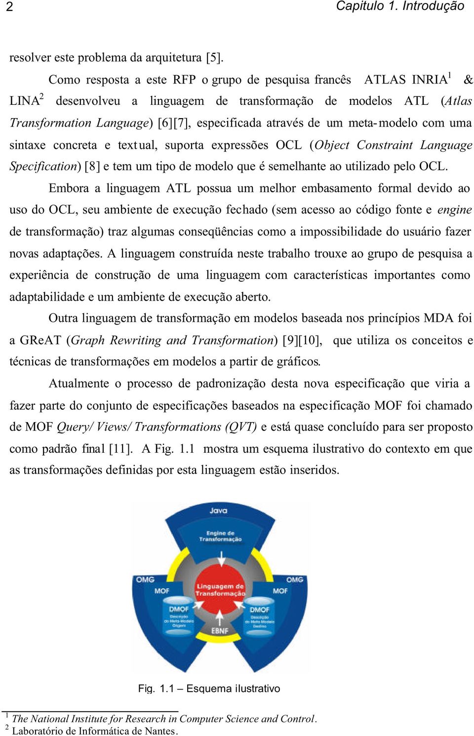 meta-modelo com uma sintaxe concreta e textual, suporta expressões OCL (Object Constraint Language Specification) [8] e tem um tipo de modelo que é semelhante ao utilizado pelo OCL.