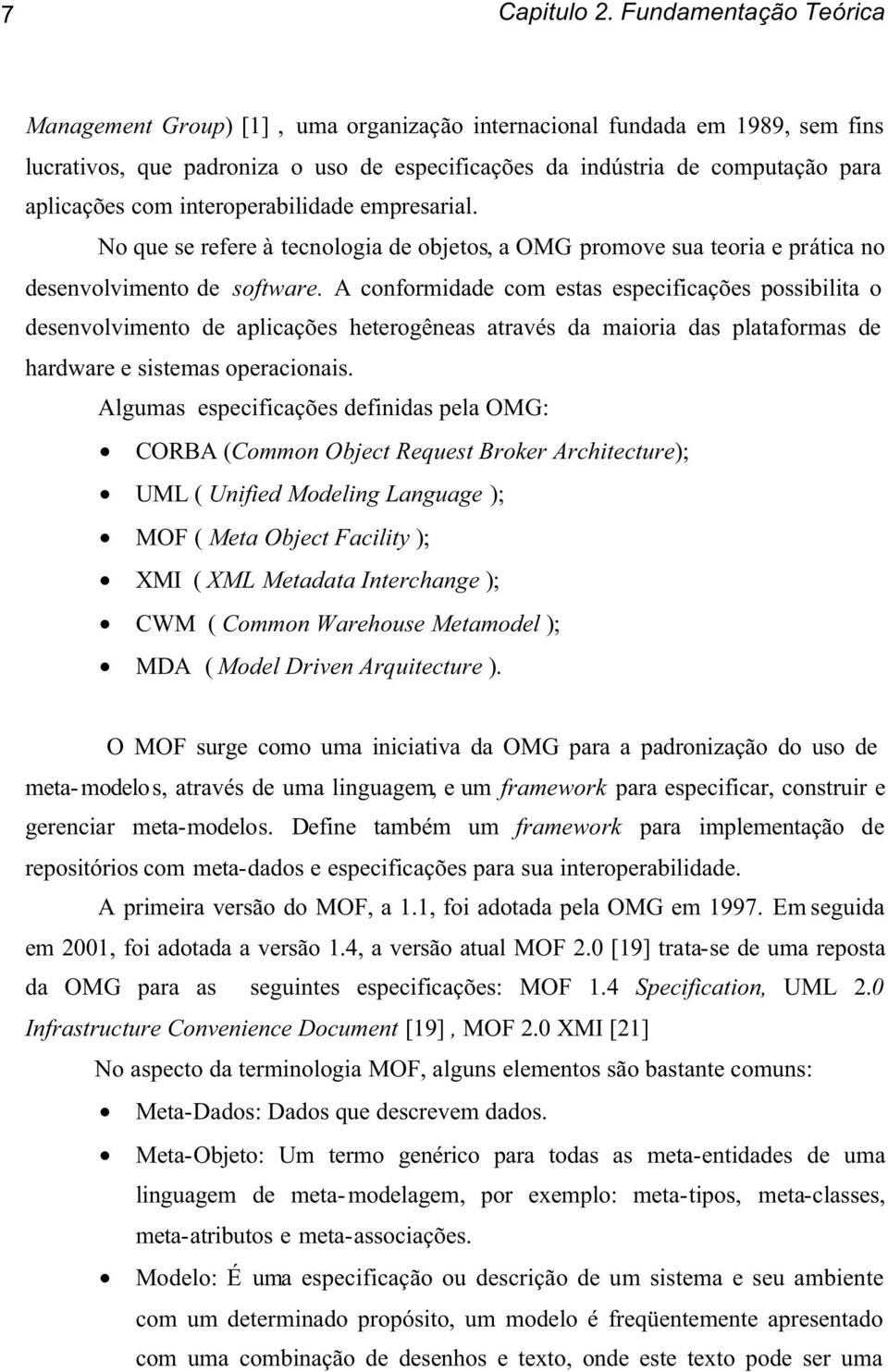 interoperabilidade empresarial. No que se refere à tecnologia de objetos, a OMG promove sua teoria e prática no desenvolvimento de software.