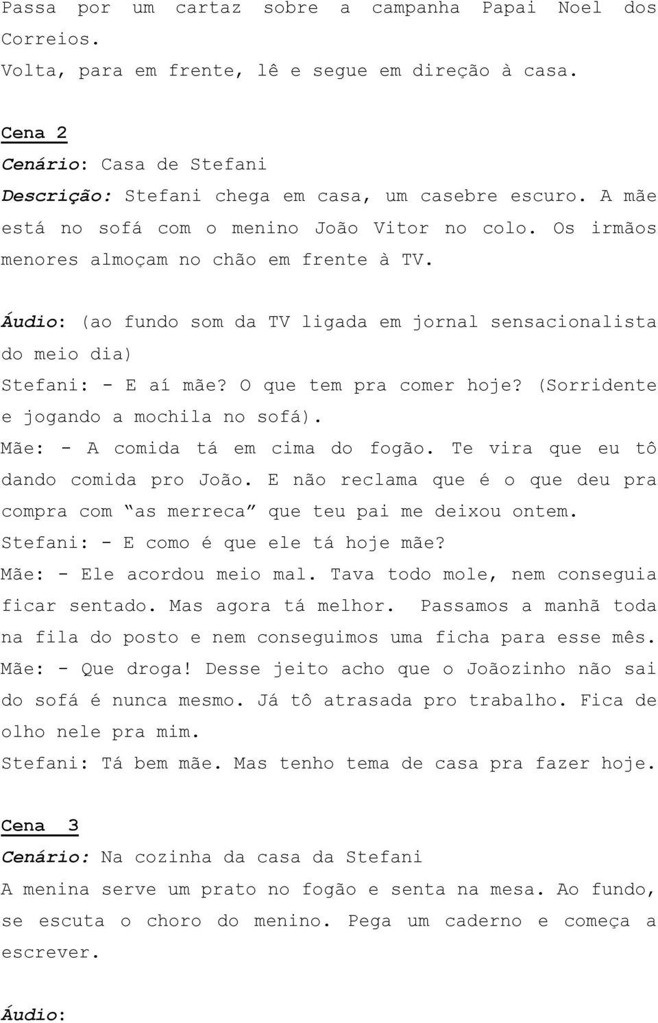 O que tem pra comer hoje? (Sorridente e jogando a mochila no sofá). Mãe: - A comida tá em cima do fogão. Te vira que eu tô dando comida pro João.