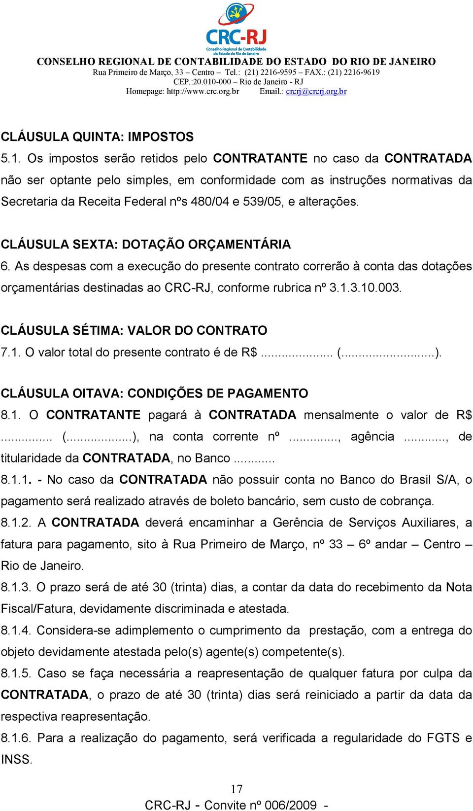 alterações. CLÁUSULA SEXTA: DOTAÇÃO ORÇAMENTÁRIA 6. As despesas com a execução do presente contrato correrão à conta das dotações orçamentárias destinadas ao CRC-RJ, conforme rubrica nº 3.1.3.10.003.