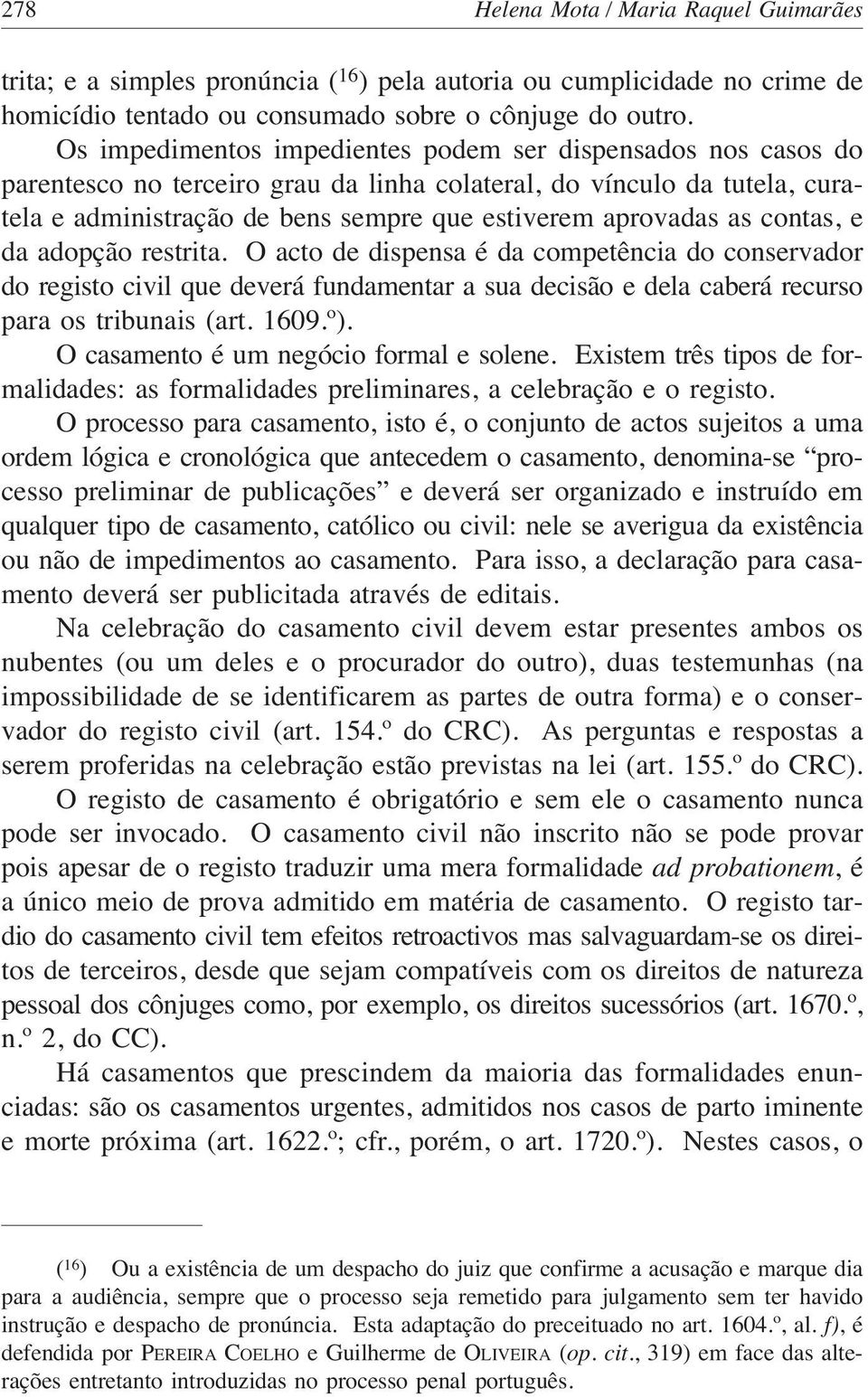 contas, e da adopção restrita. O acto de dispensa é da competência do conservador do registo civil que deverá fundamentar a sua decisão e dela caberá recurso para os tribunais (art. 1609.º).