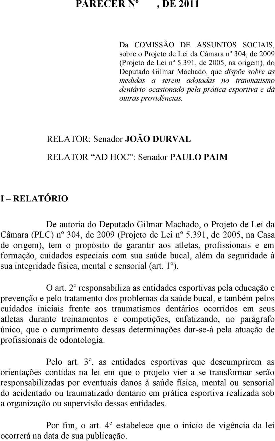 RELATOR: Senador JOÃO DURVAL RELATOR AD HOC : Senador PAULO PAIM I RELATÓRIO De autoria do Deputado Gilmar Machado, o Projeto de Lei da Câmara (PLC) nº 304, de 2009 (Projeto de Lei nº 5.