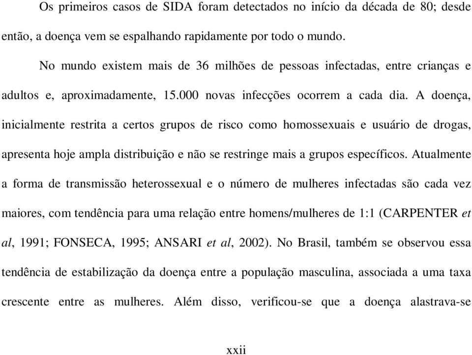 A doença, inicialmente restrita a certos grupos de risco como homossexuais e usuário de drogas, apresenta hoje ampla distribuição e não se restringe mais a grupos específicos.