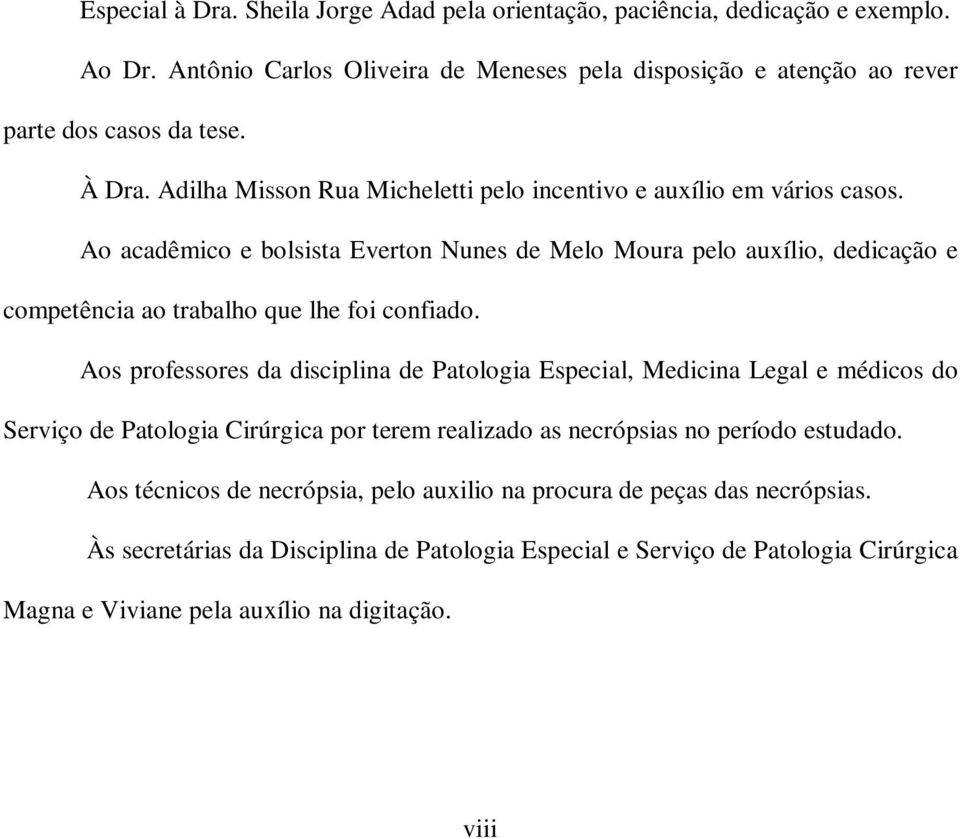 Ao acadêmico e bolsista Everton Nunes de Melo Moura pelo auxílio, dedicação e competência ao trabalho que lhe foi confiado.