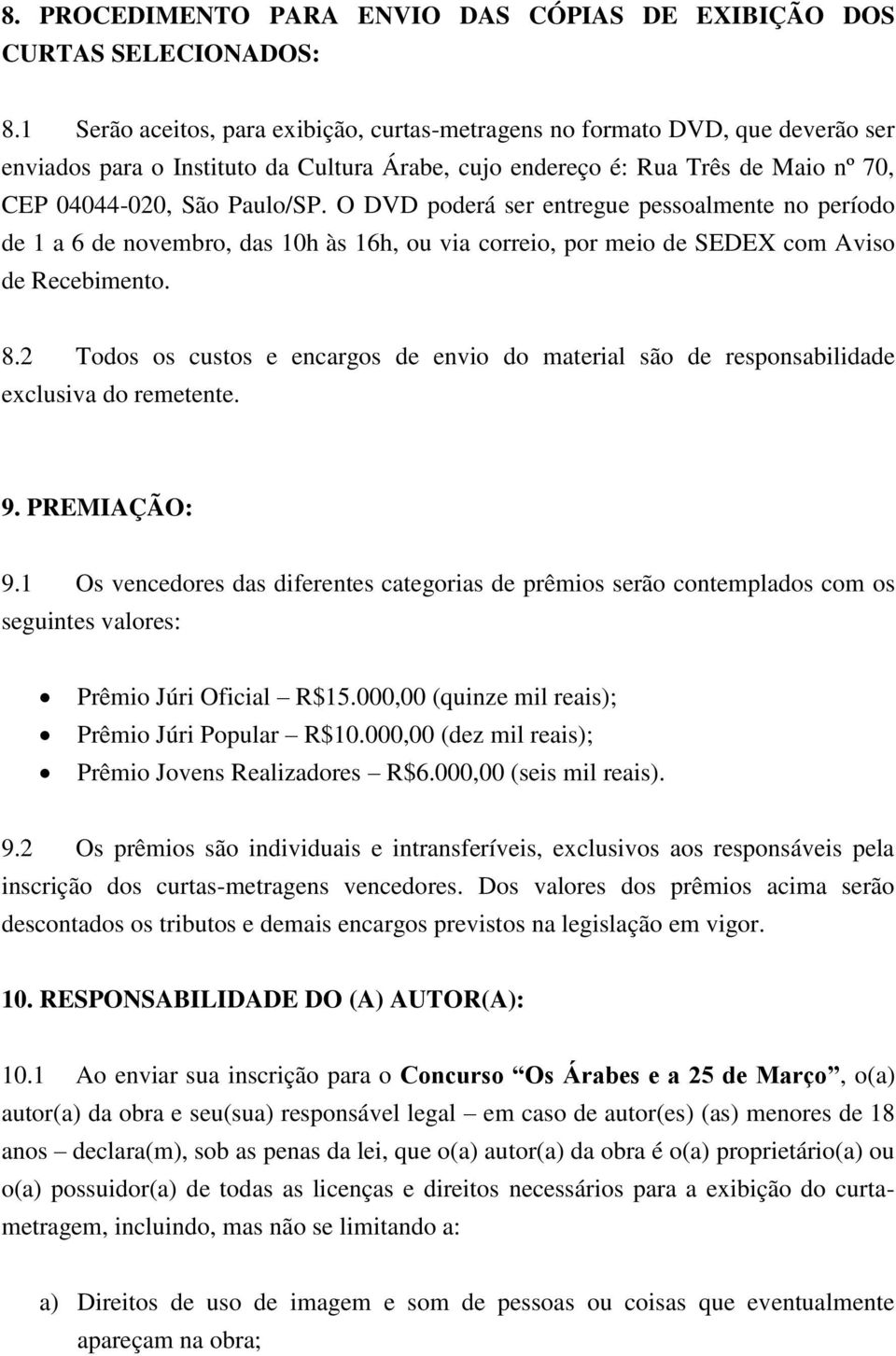 O DVD poderá ser entregue pessoalmente no período de 1 a 6 de novembro, das 10h às 16h, ou via correio, por meio de SEDEX com Aviso de Recebimento. 8.