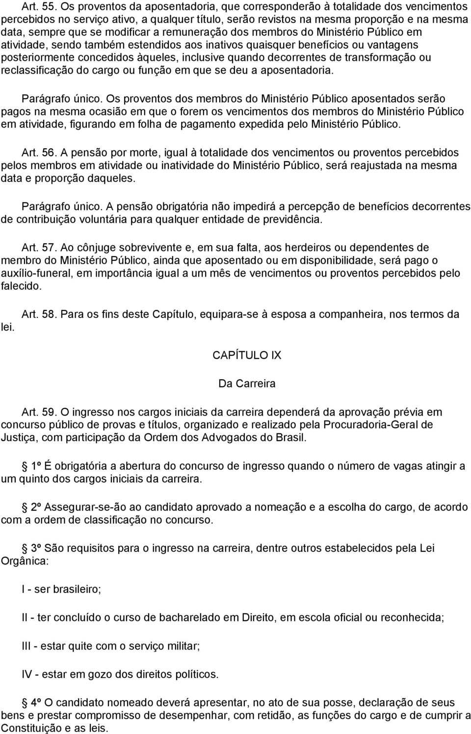 modificar a remuneração dos membros do Ministério Público em atividade, sendo também estendidos aos inativos quaisquer benefícios ou vantagens posteriormente concedidos àqueles, inclusive quando