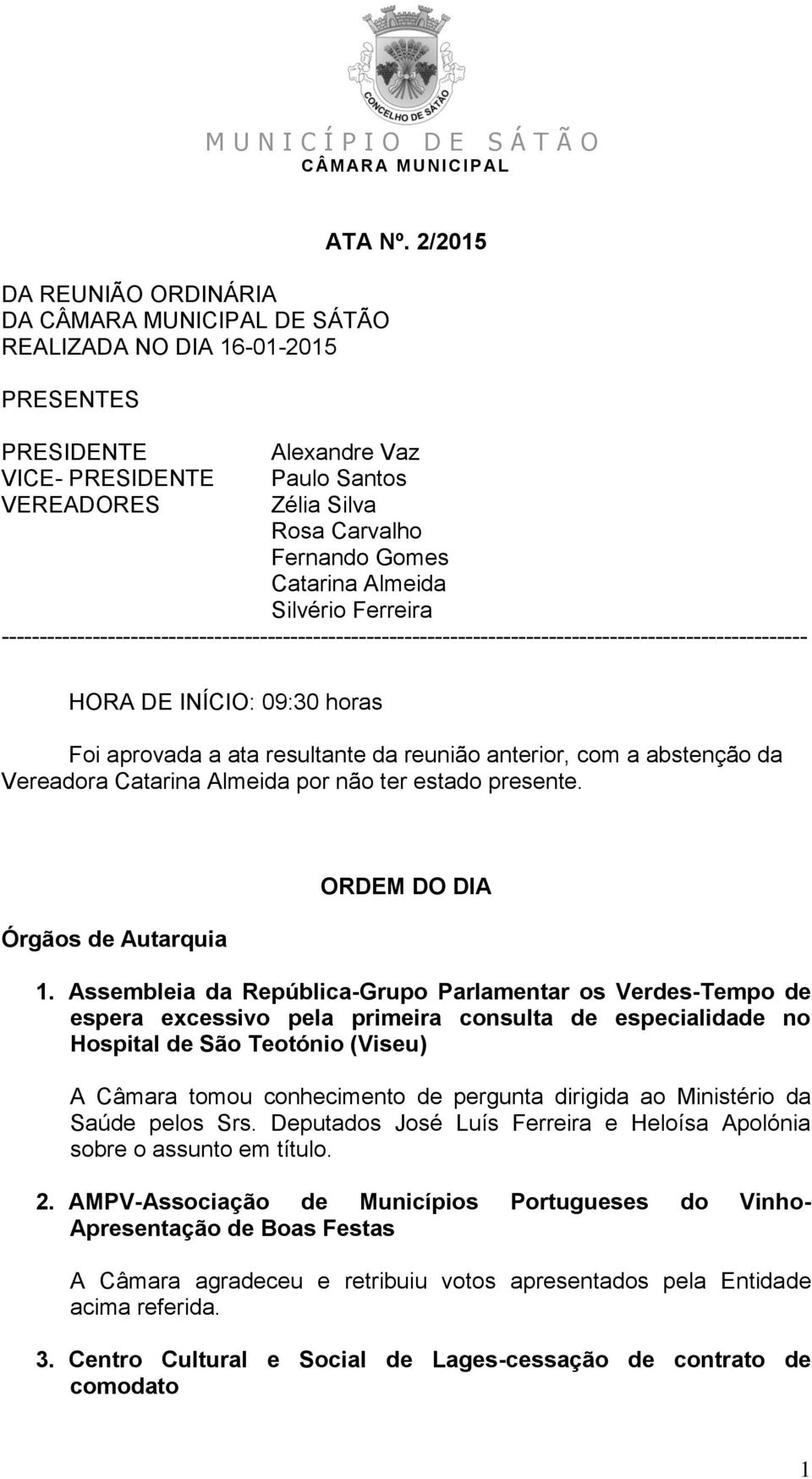 ---------------------------------------------------------------------------------------------------------- HORA DE INÍCIO: 09:30 horas Foi aprovada a ata resultante da reunião anterior, com a