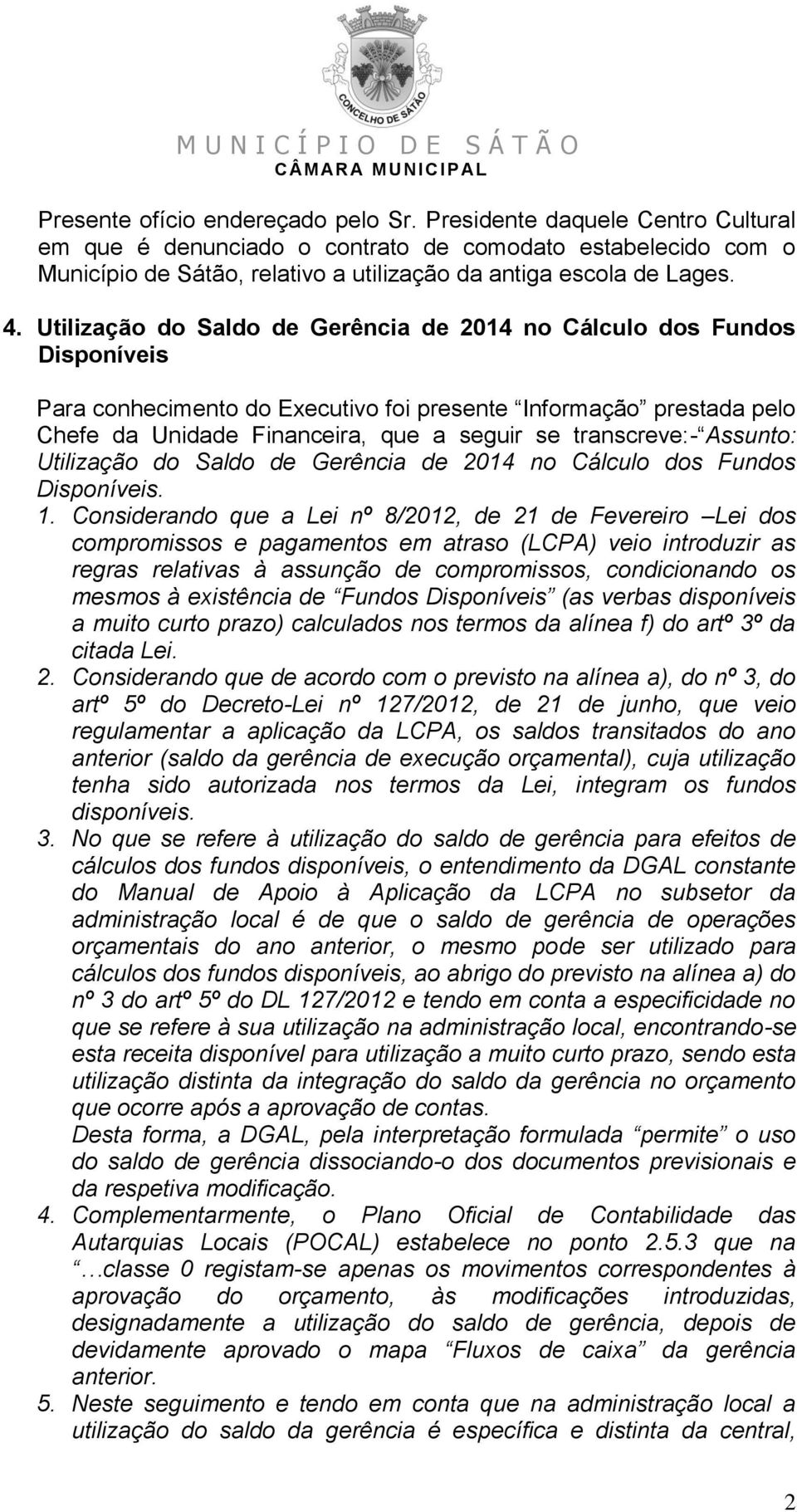 Utilização do Saldo de Gerência de 2014 no Cálculo dos Fundos Disponíveis Para conhecimento do Executivo foi presente Informação prestada pelo Chefe da Unidade Financeira, que a seguir se