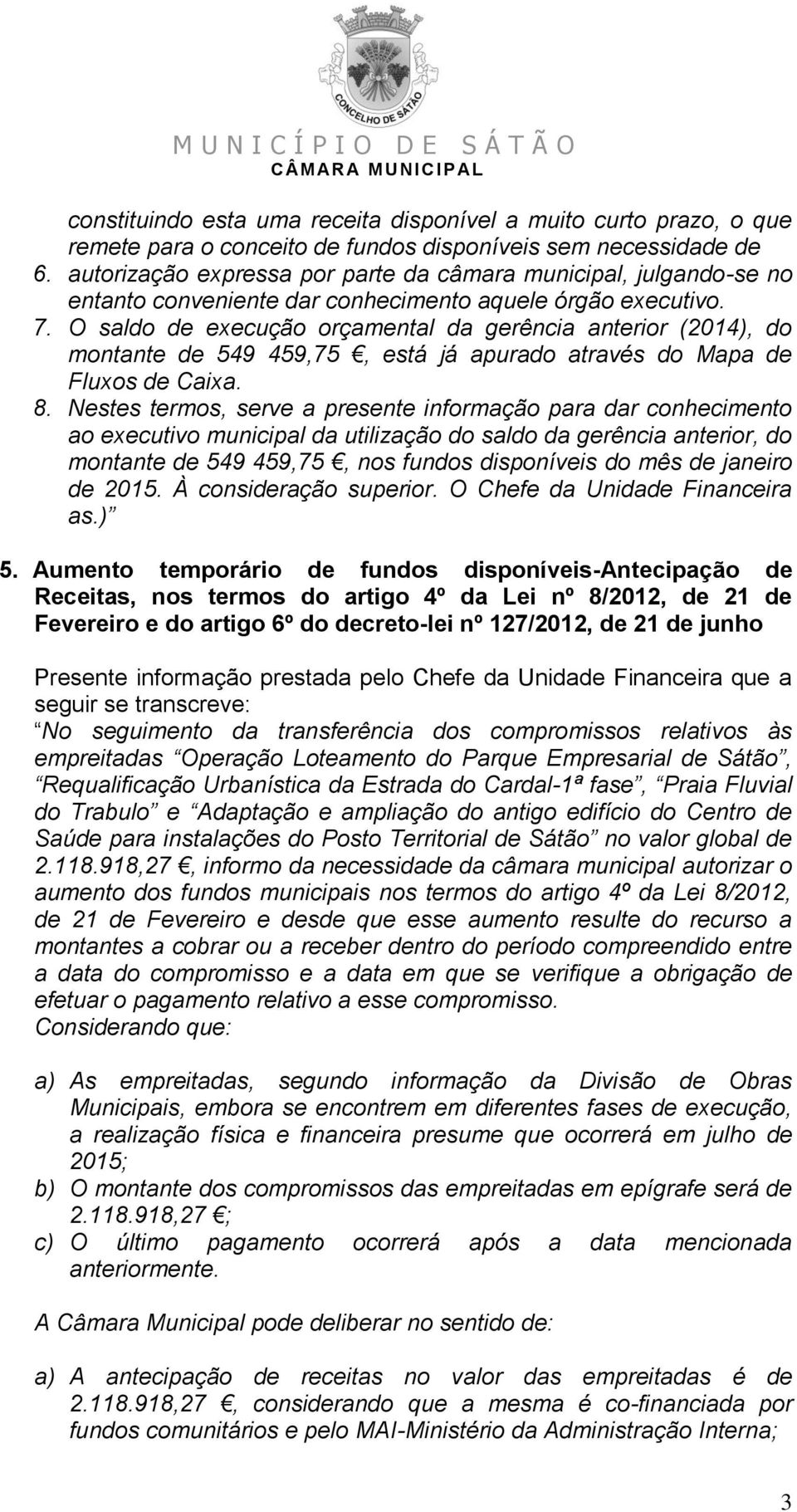 O saldo de execução orçamental da gerência anterior (2014), do montante de 549 459,75, está já apurado através do Mapa de Fluxos de Caixa. 8.