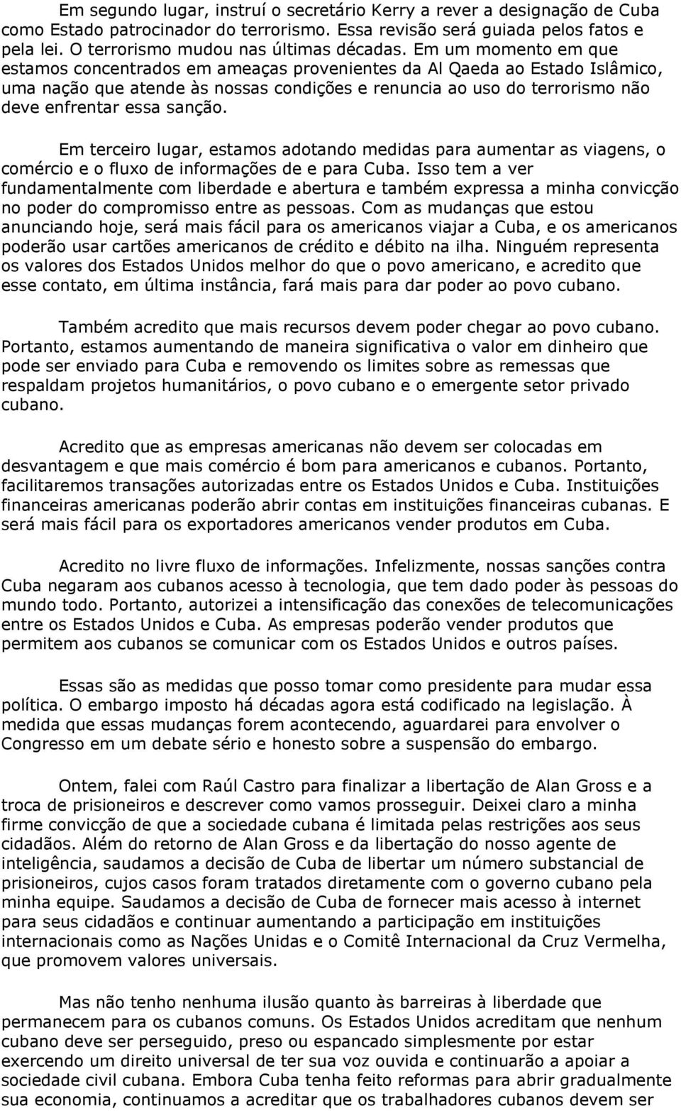 Em um momento em que estamos concentrados em ameaças provenientes da Al Qaeda ao Estado Islâmico, uma nação que atende às nossas condições e renuncia ao uso do terrorismo não deve enfrentar essa