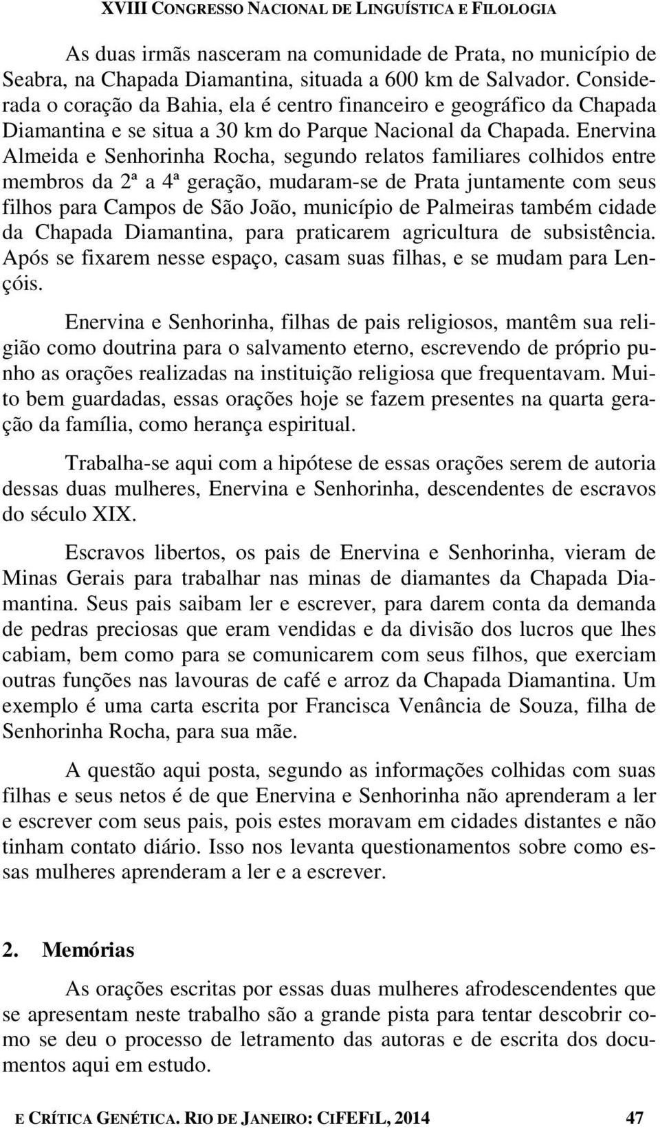 Enervina Almeida e Senhorinha Rocha, segundo relatos familiares colhidos entre membros da 2ª a 4ª geração, mudaram-se de Prata juntamente com seus filhos para Campos de São João, município de