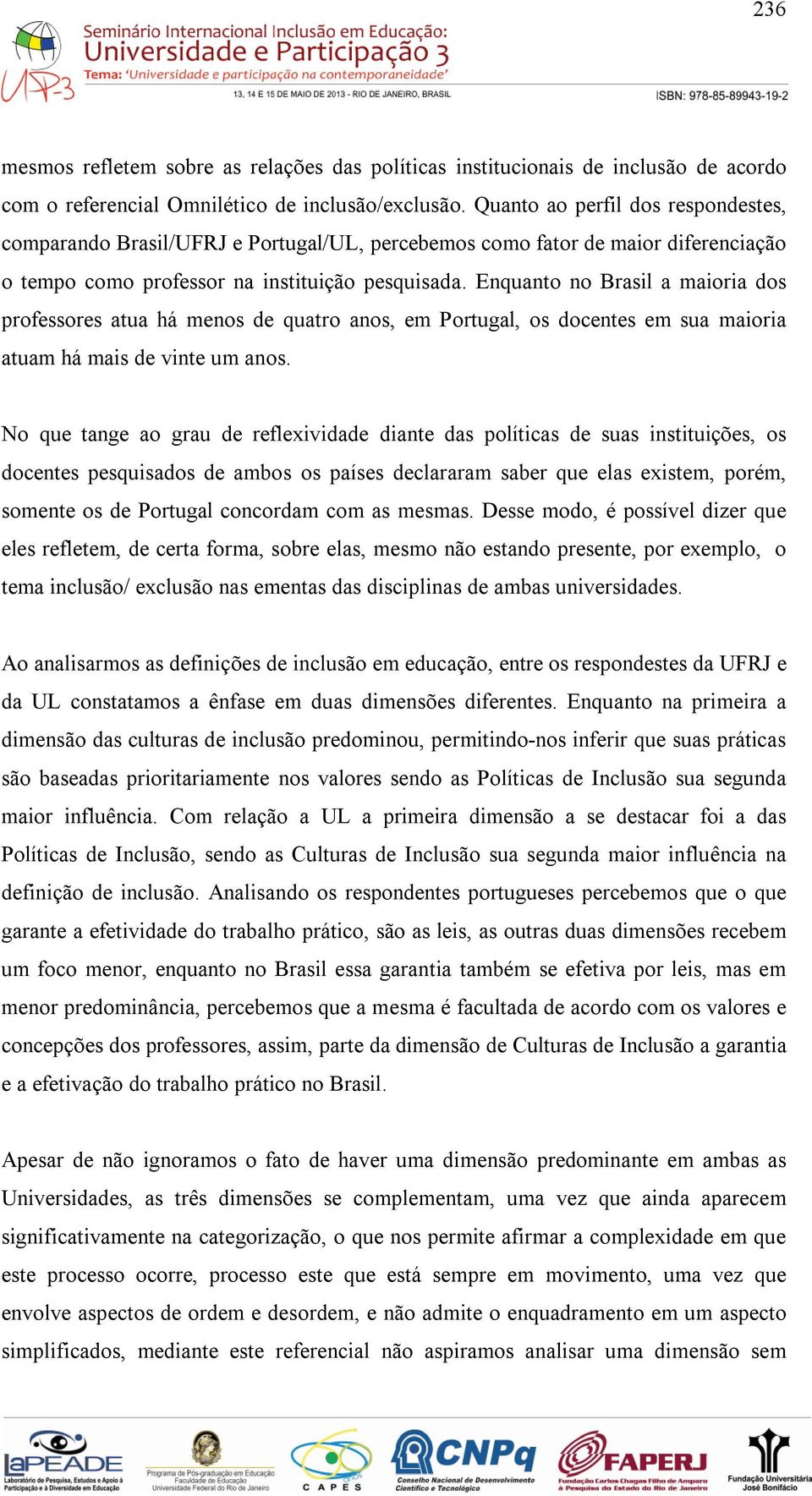 Enquanto no Brasil a maioria dos professores atua há menos de quatro anos, em Portugal, os docentes em sua maioria atuam há mais de vinte um anos.