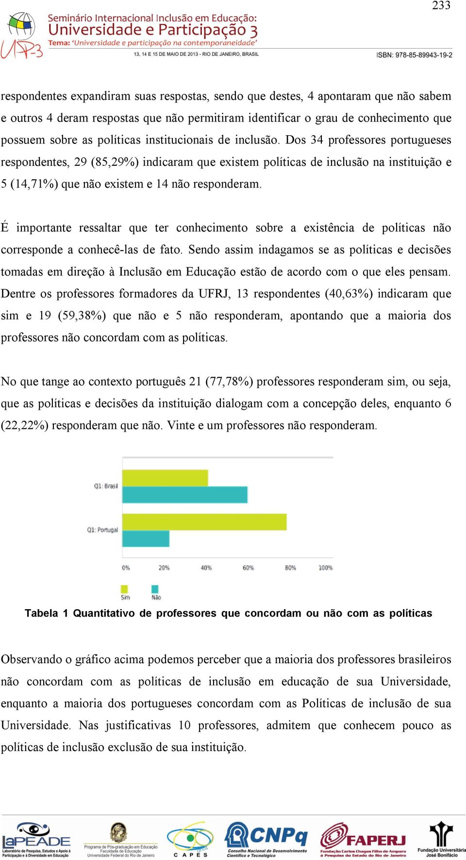 É importante ressaltar que ter conhecimento sobre a existência de políticas não corresponde a conhecê-las de fato.