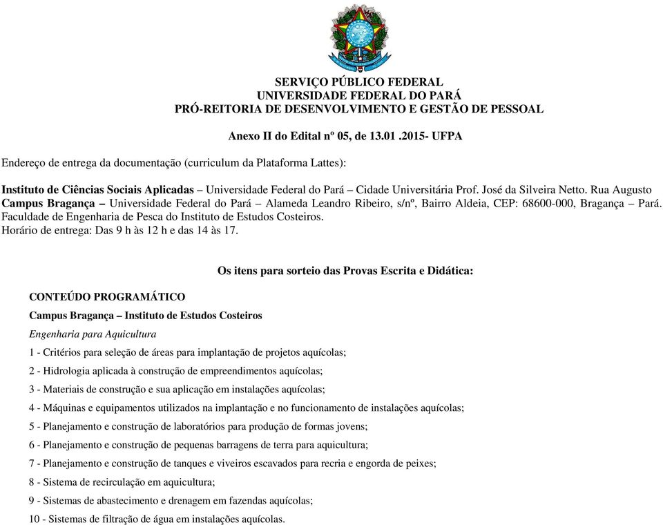 Faculdade de Engenharia de Pesca do Instituto de Estudos Costeiros. Horário de entrega: Das 9 h às 12 h e das 14 às 17.