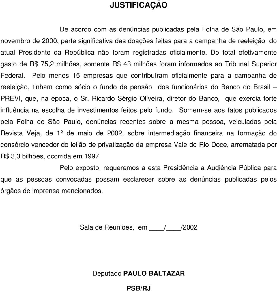 Pelo menos 15 empresas que contribuíram oficialmente para a campanha de reeleição, tinham como sócio o fundo de pensão dos funcionários do Banco do Brasil PREVI, que, na época, o Sr.