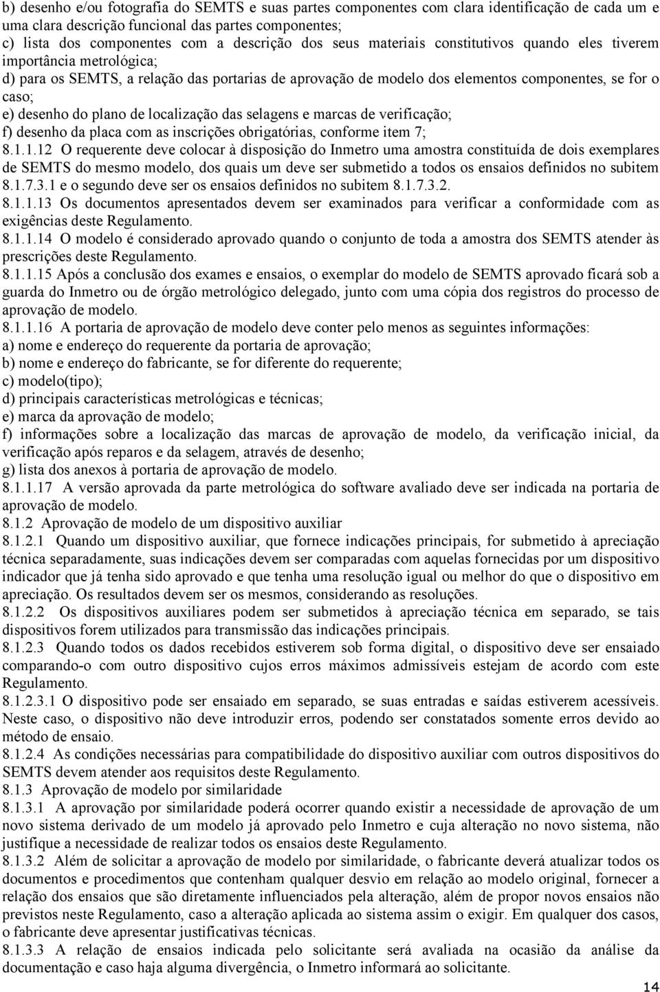 plano de localização das selagens e marcas de verificação; f) desenho da placa com as inscrições obrigatórias, conforme item 7; 8.1.