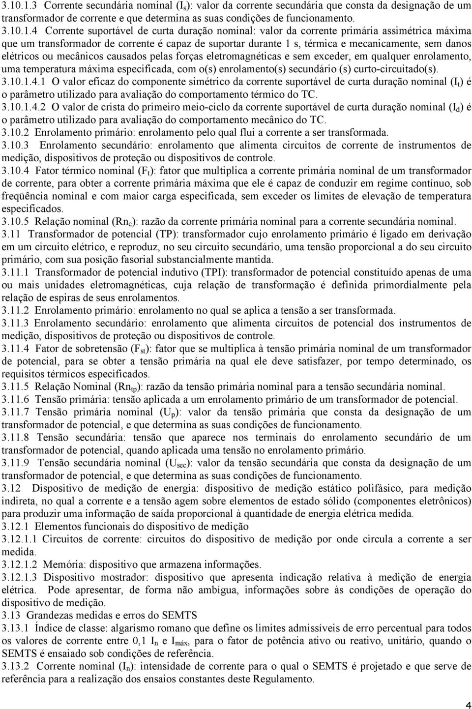 elétricos ou mecânicos causados pelas forças eletromagnéticas e sem exceder, em qualquer enrolamento, uma temperatura máxima especificada, com o(s) enrolamento(s) secundário (s) curto-circuitado(s).