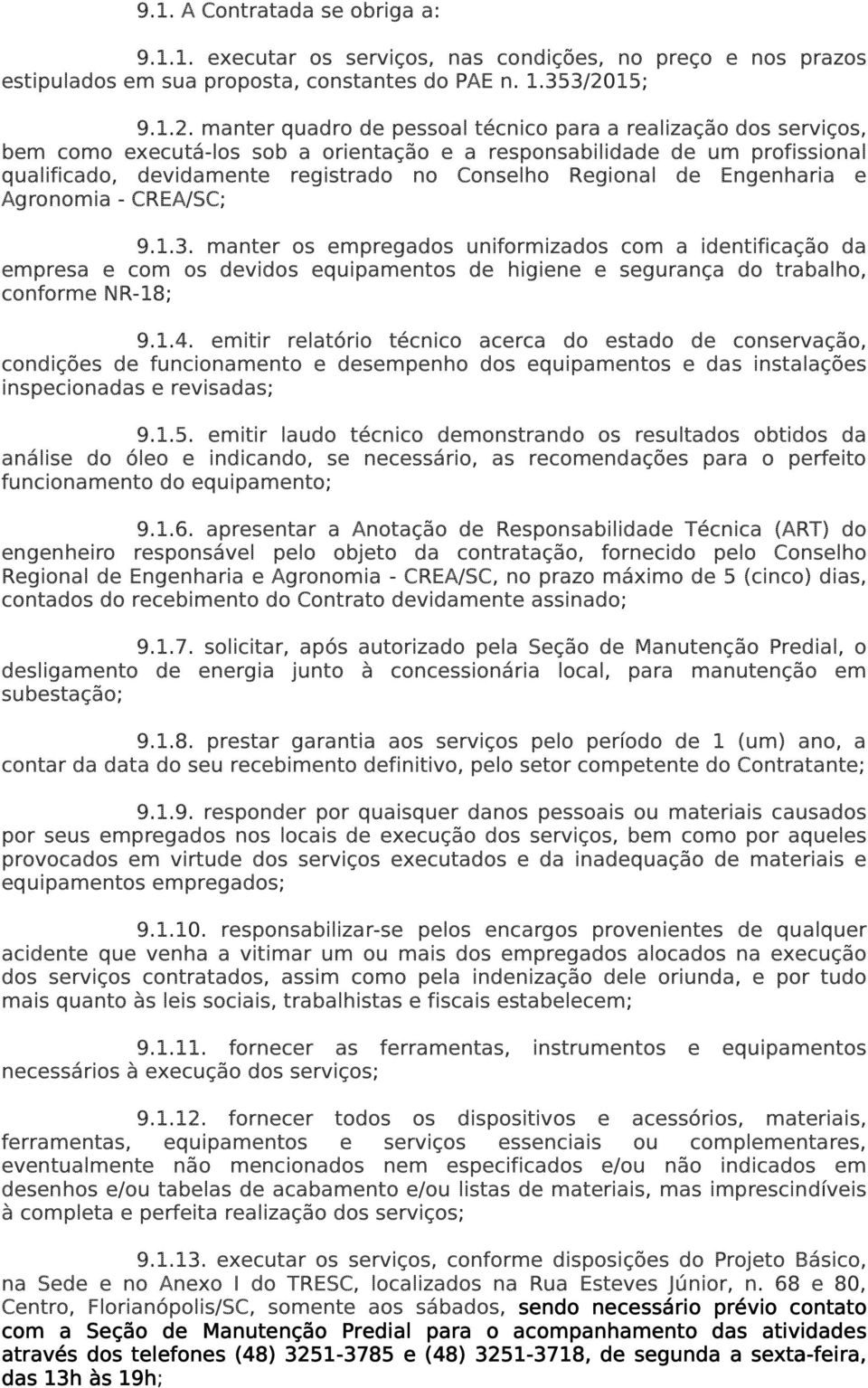 manter quadro de pessoal técnico para a realização dos serviços, bem como executá-los sob a orientação e a responsabilidade de um profissional qualificado, devidamente registrado no Conselho Regional