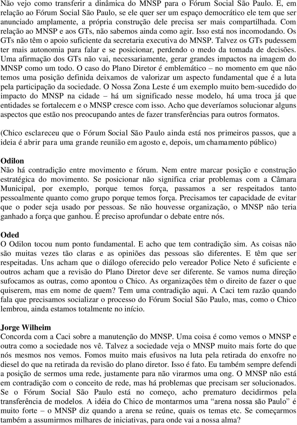 Com relação ao MNSP e aos GTs, não sabemos ainda como agir. Isso está nos incomodando. Os GTs não têm o apoio suficiente da secretaria executiva do MNSP.