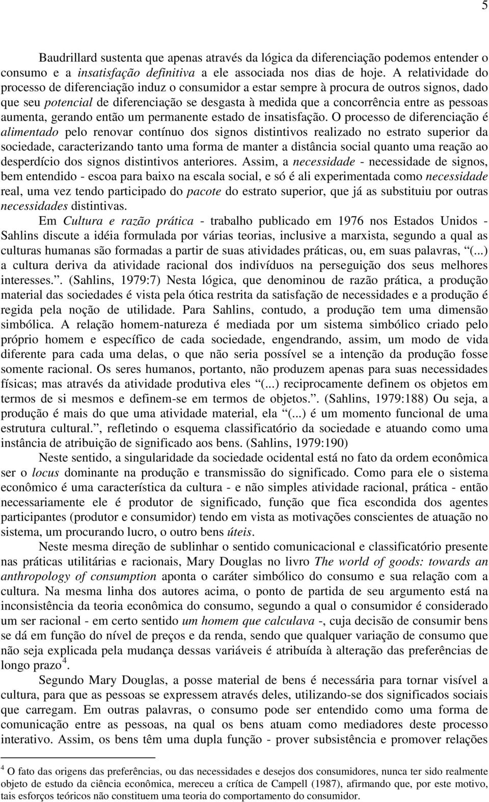 pessoas aumenta, gerando então um permanente estado de insatisfação.