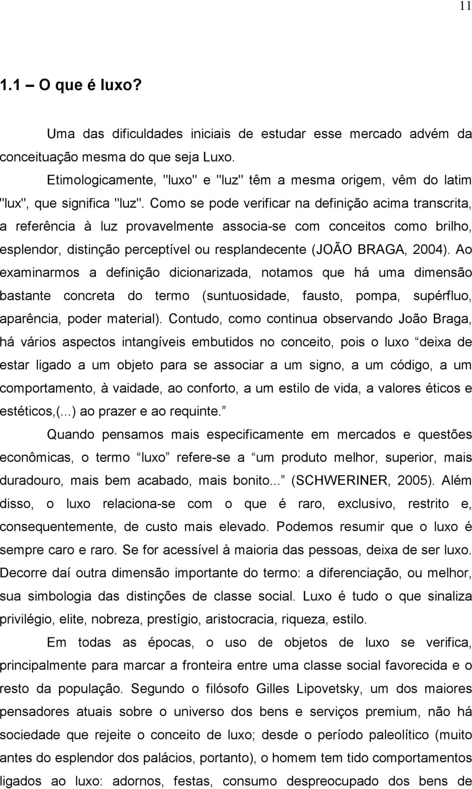 Como se pode verificar na definição acima transcrita, a referência à luz provavelmente associa-se com conceitos como brilho, esplendor, distinção perceptível ou resplandecente (JOÃO BRAGA, 2004).