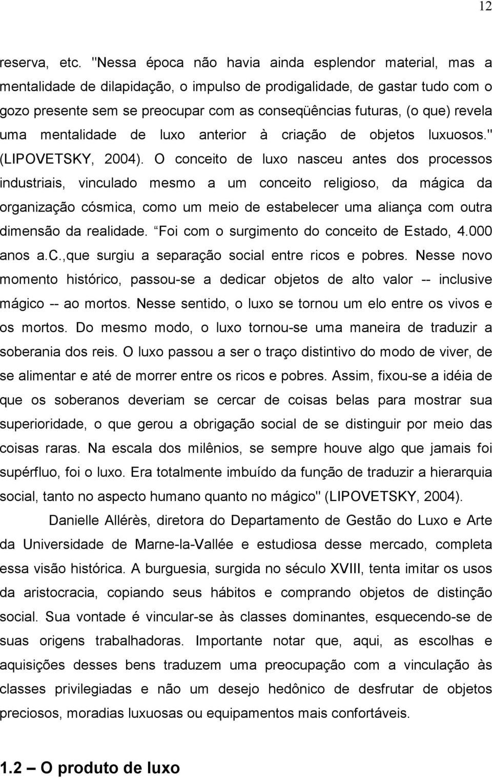 que) revela uma mentalidade de luxo anterior à criação de objetos luxuosos." (LIPOVETSKY, 2004).