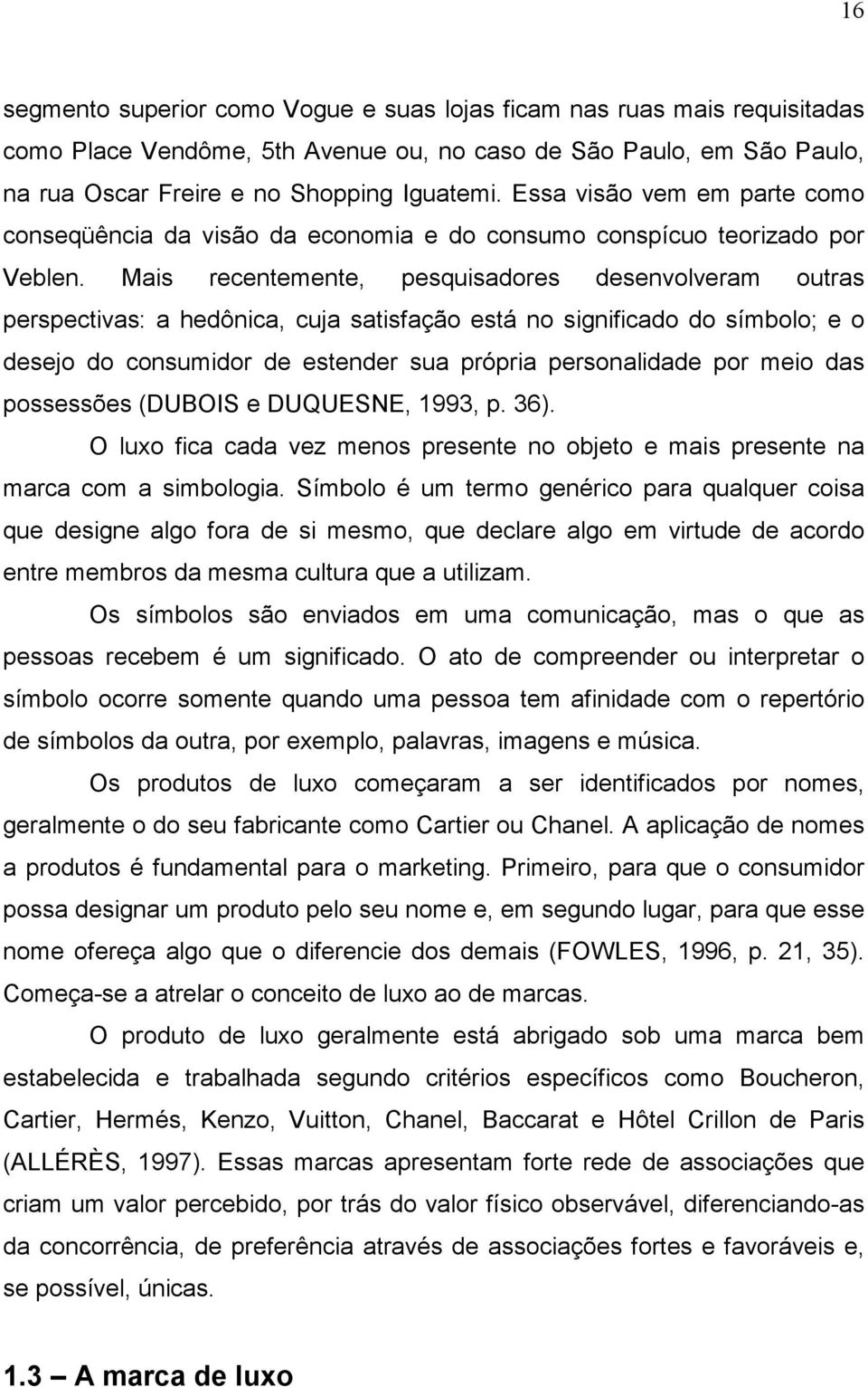 Mais recentemente, pesquisadores desenvolveram outras perspectivas: a hedônica, cuja satisfação está no significado do símbolo; e o desejo do consumidor de estender sua própria personalidade por meio