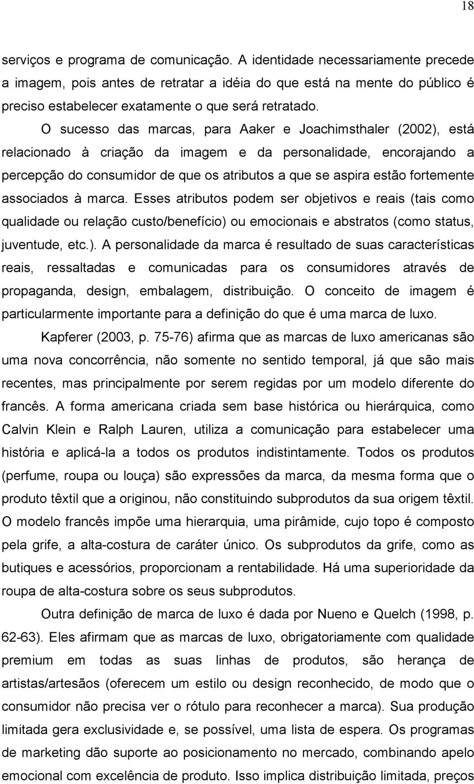 O sucesso das marcas, para Aaker e Joachimsthaler (2002), está relacionado à criação da imagem e da personalidade, encorajando a percepção do consumidor de que os atributos a que se aspira estão