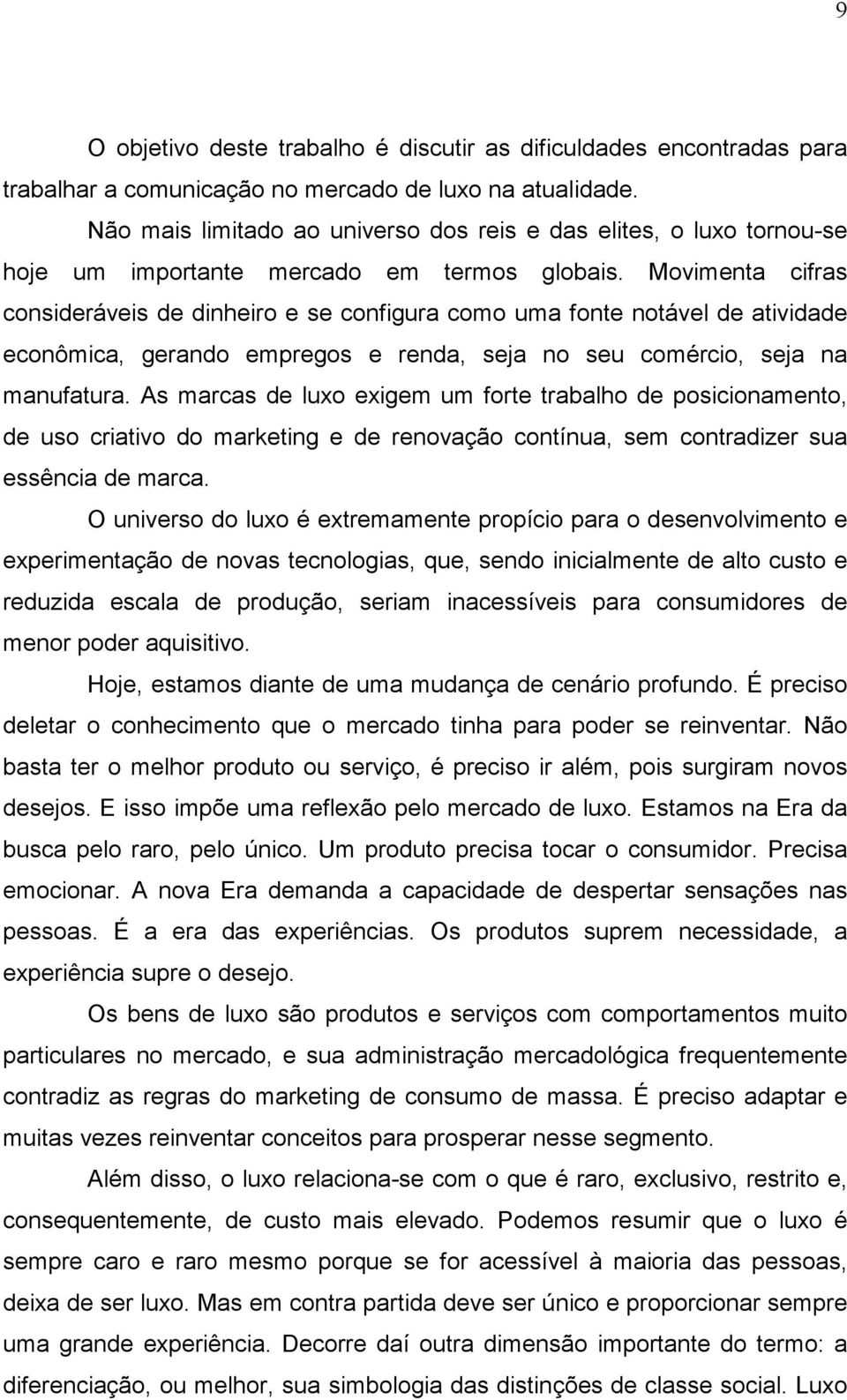 Movimenta cifras consideráveis de dinheiro e se configura como uma fonte notável de atividade econômica, gerando empregos e renda, seja no seu comércio, seja na manufatura.