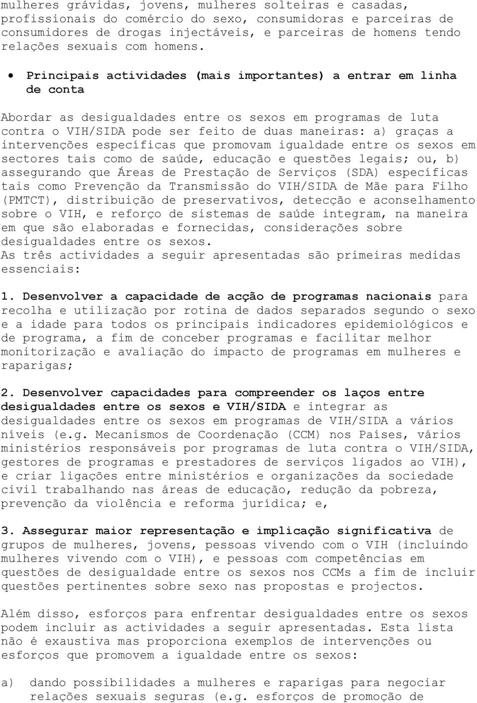 Principais actividades (mais importantes) a entrar em linha de conta Abordar as desigualdades entre os sexos em programas de luta contra o VIH/SIDA pode ser feito de duas maneiras: a) graças a