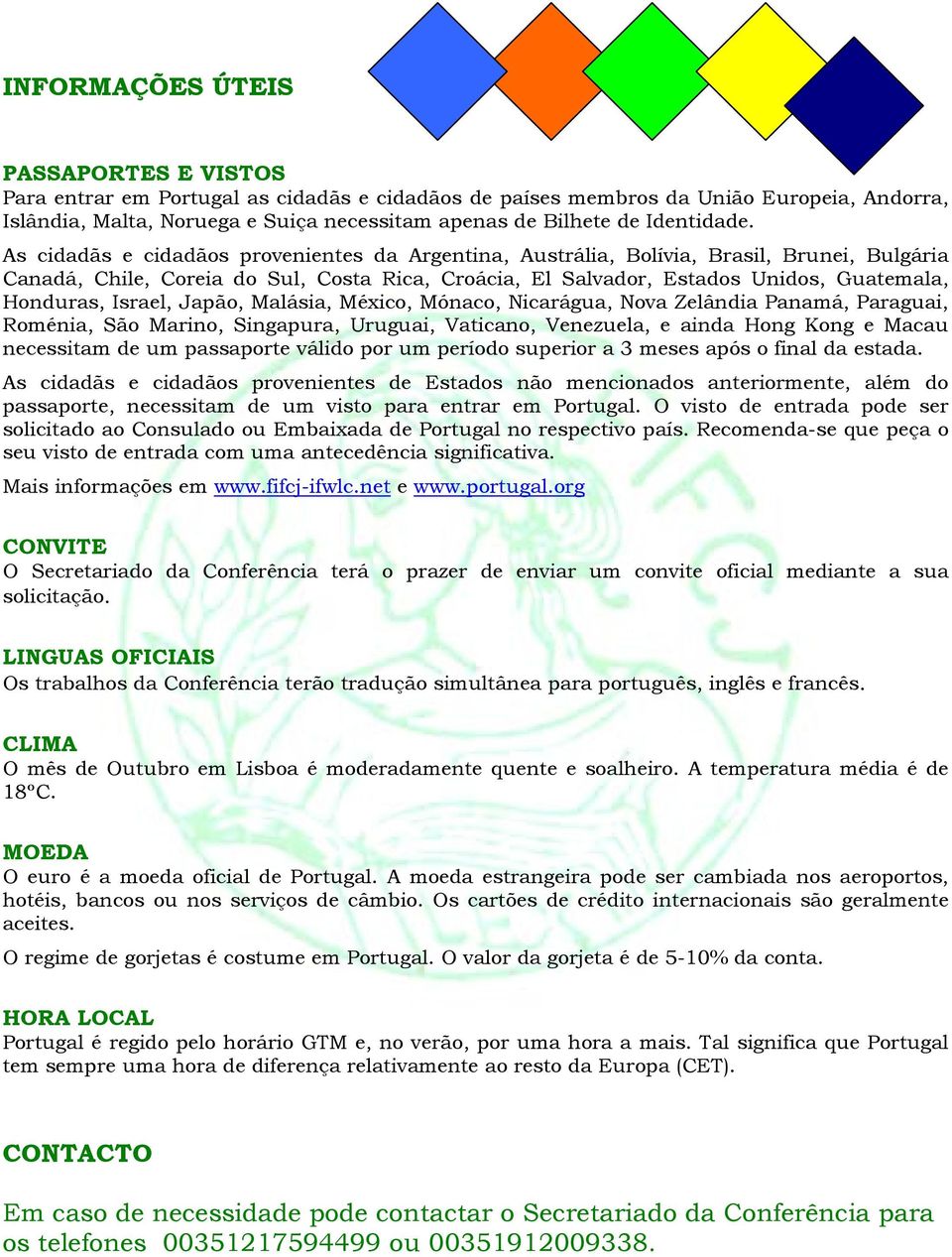 As cidadãs e cidadãos provenientes da Argentina, Austrália, Bolívia, Brasil, Brunei, Bulgária Canadá, Chile, Coreia do Sul, Costa Rica, Croácia, El Salvador, Estados Unidos, Guatemala, Honduras,