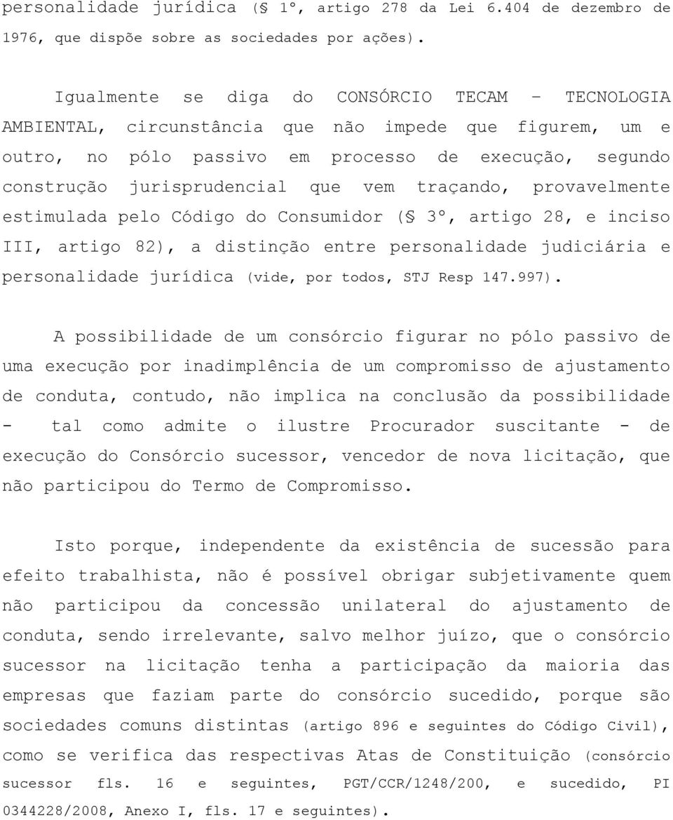 traçando, provavelmente estimulada pelo Código do Consumidor ( 3º, artigo 28, e inciso III, artigo 82), a distinção entre personalidade judiciária e personalidade jurídica (vide, por todos, STJ Resp