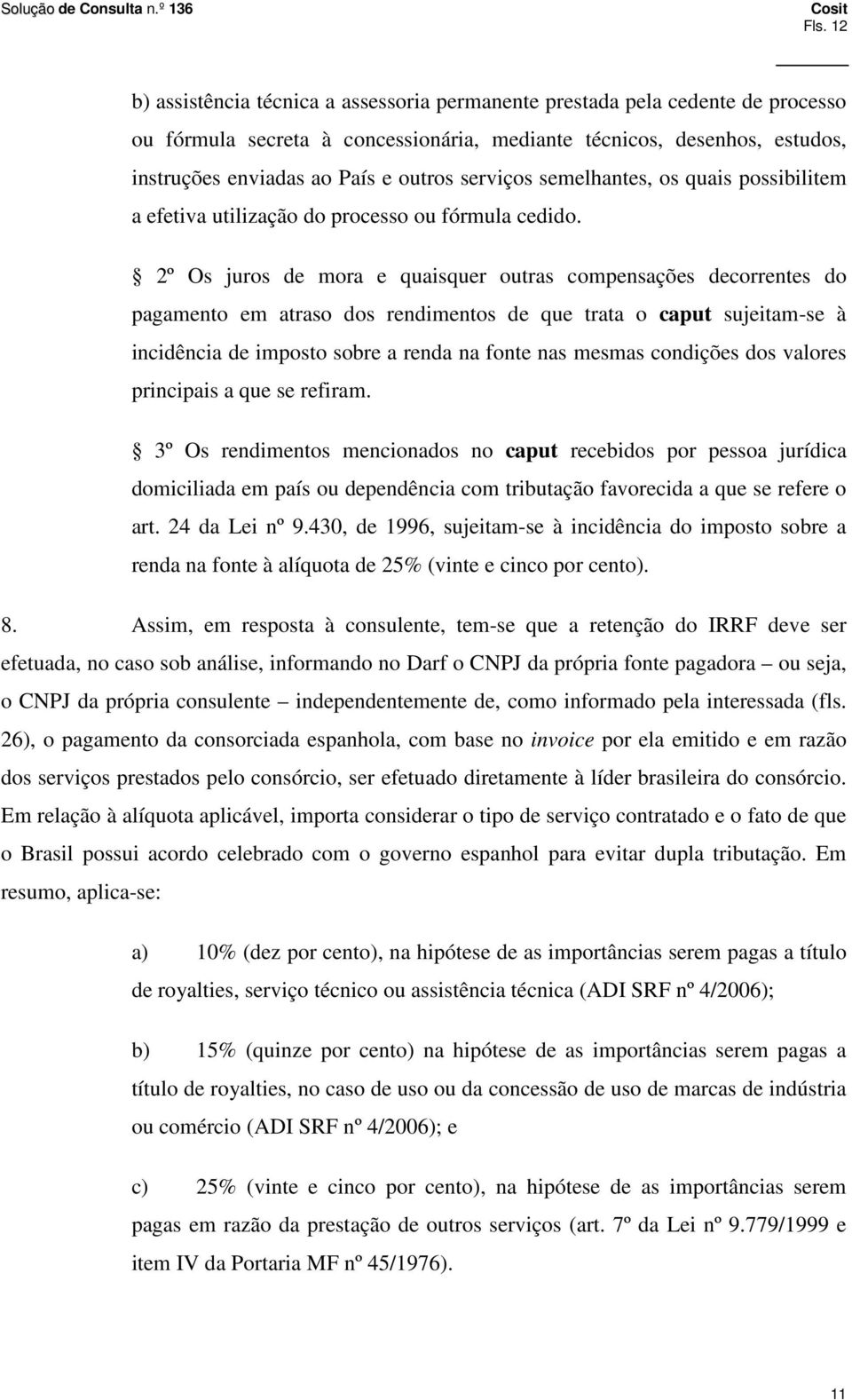 2º Os juros de mora e quaisquer outras compensações decorrentes do pagamento em atraso dos rendimentos de que trata o caput sujeitam-se à incidência de imposto sobre a renda na fonte nas mesmas