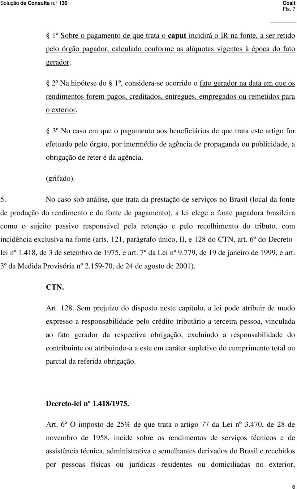 3º No caso em que o pagamento aos beneficiários de que trata este artigo for efetuado pelo órgão, por intermédio de agência de propaganda ou publicidade, a obrigação de reter é da agência. (grifado).