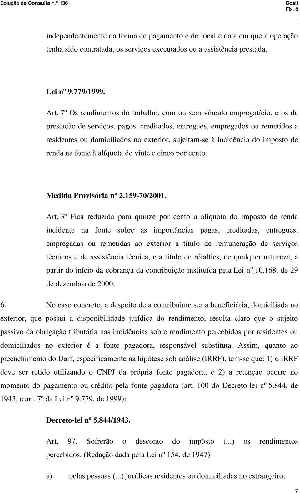 sujeitam-se à incidência do imposto de renda na fonte à alíquota de vinte e cinco por cento. Medida Provisória nº 2.159-70/2001. Art.