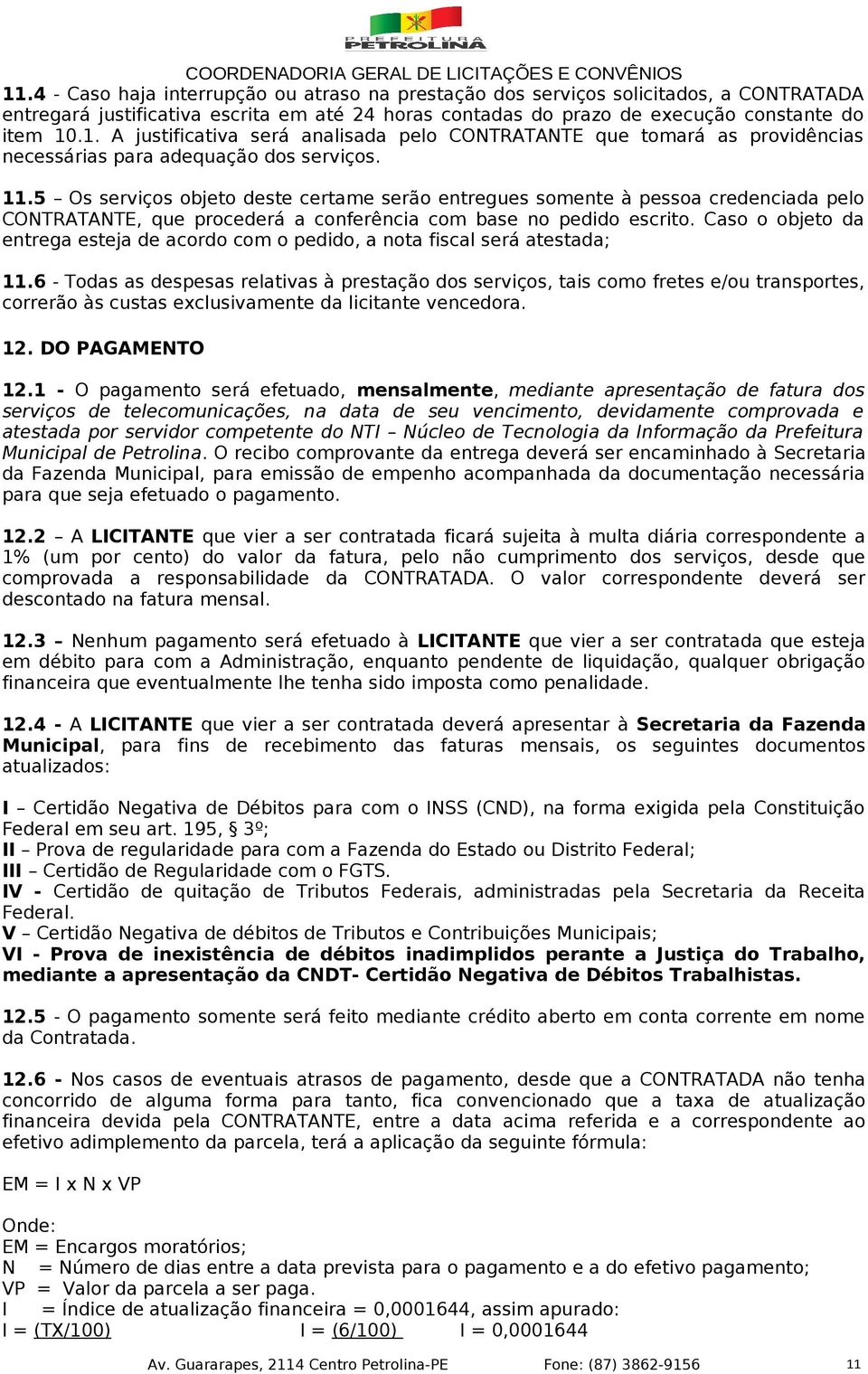 Caso o objeto da entrega esteja de acordo com o pedido, a nota fiscal será atestada; 11.