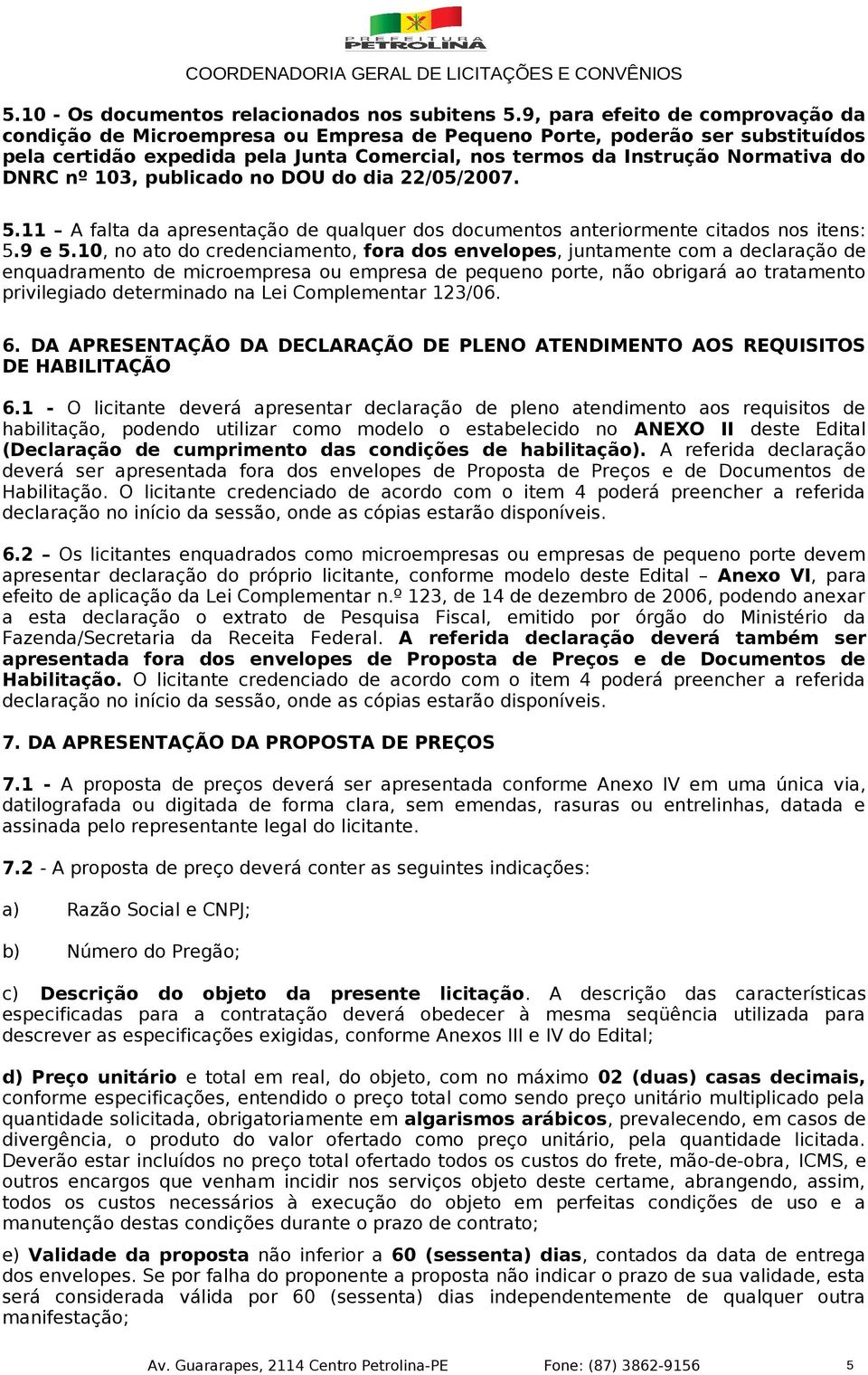 nº 103, publicado no DOU do dia 22/05/2007. 5.11 A falta da apresentação de qualquer dos documentos anteriormente citados nos itens: 5.9 e 5.