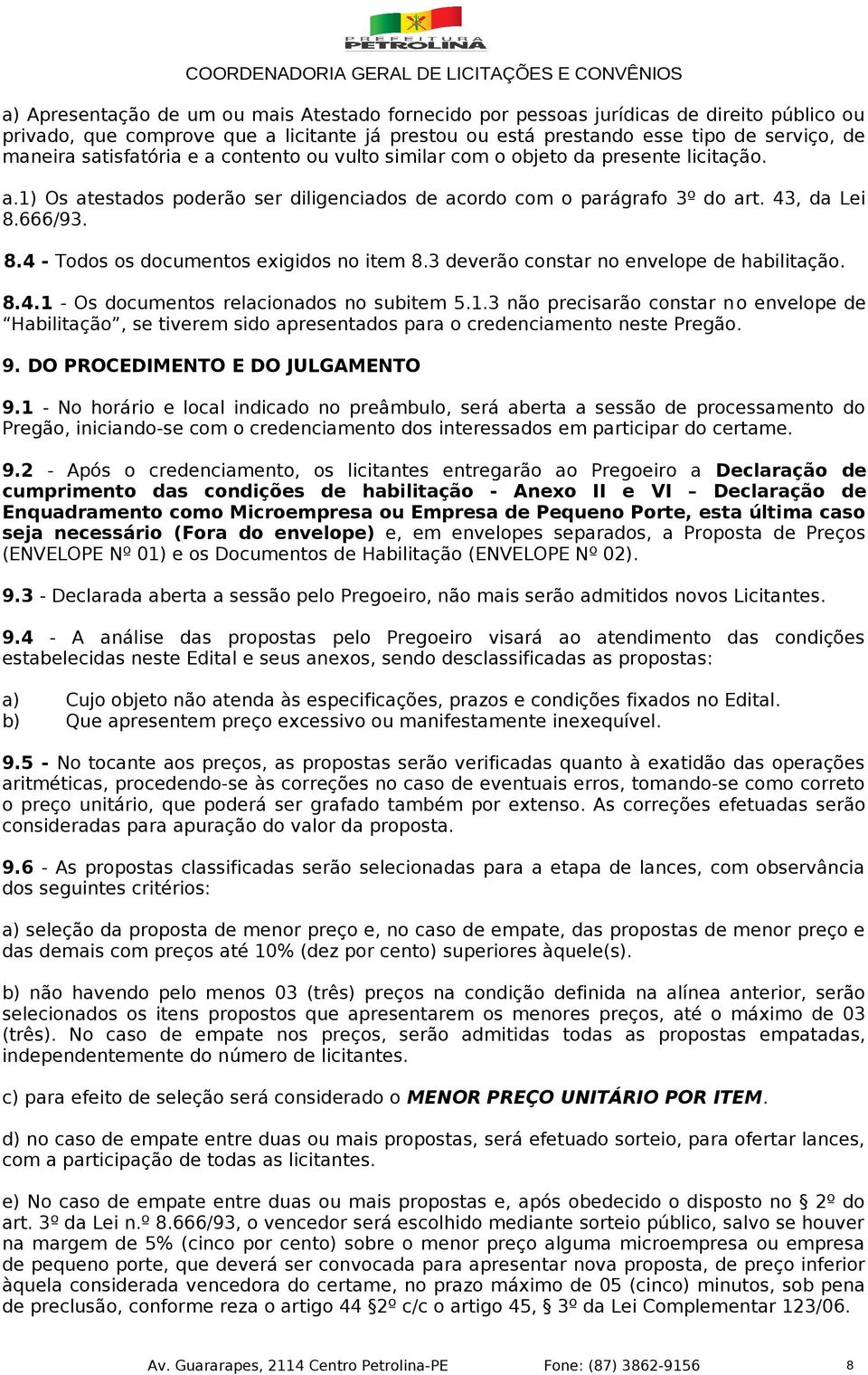 666/93. 8.4 - Todos os documentos exigidos no item 8.3 deverão constar no envelope de habilitação. 8.4.1 