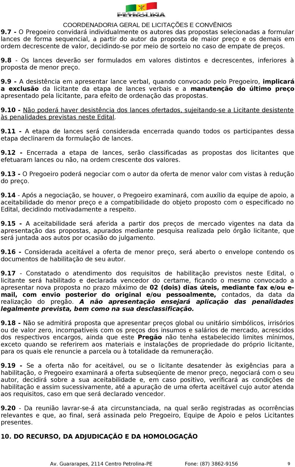 8 - Os lances deverão ser formulados em valores distintos e decrescentes, inferiores à proposta de menor preço. 9.