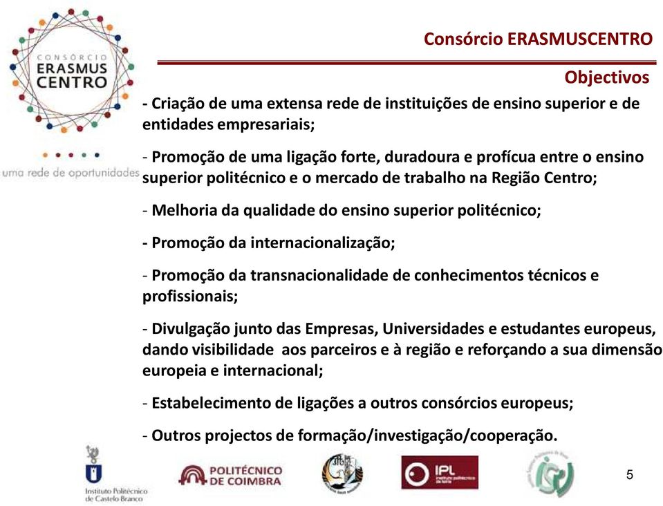 transnacionalidade de conhecimentos técnicos e profissionais; -Divulgação junto das Empresas, Universidades e estudantes europeus, dando visibilidade aos parceiros e à