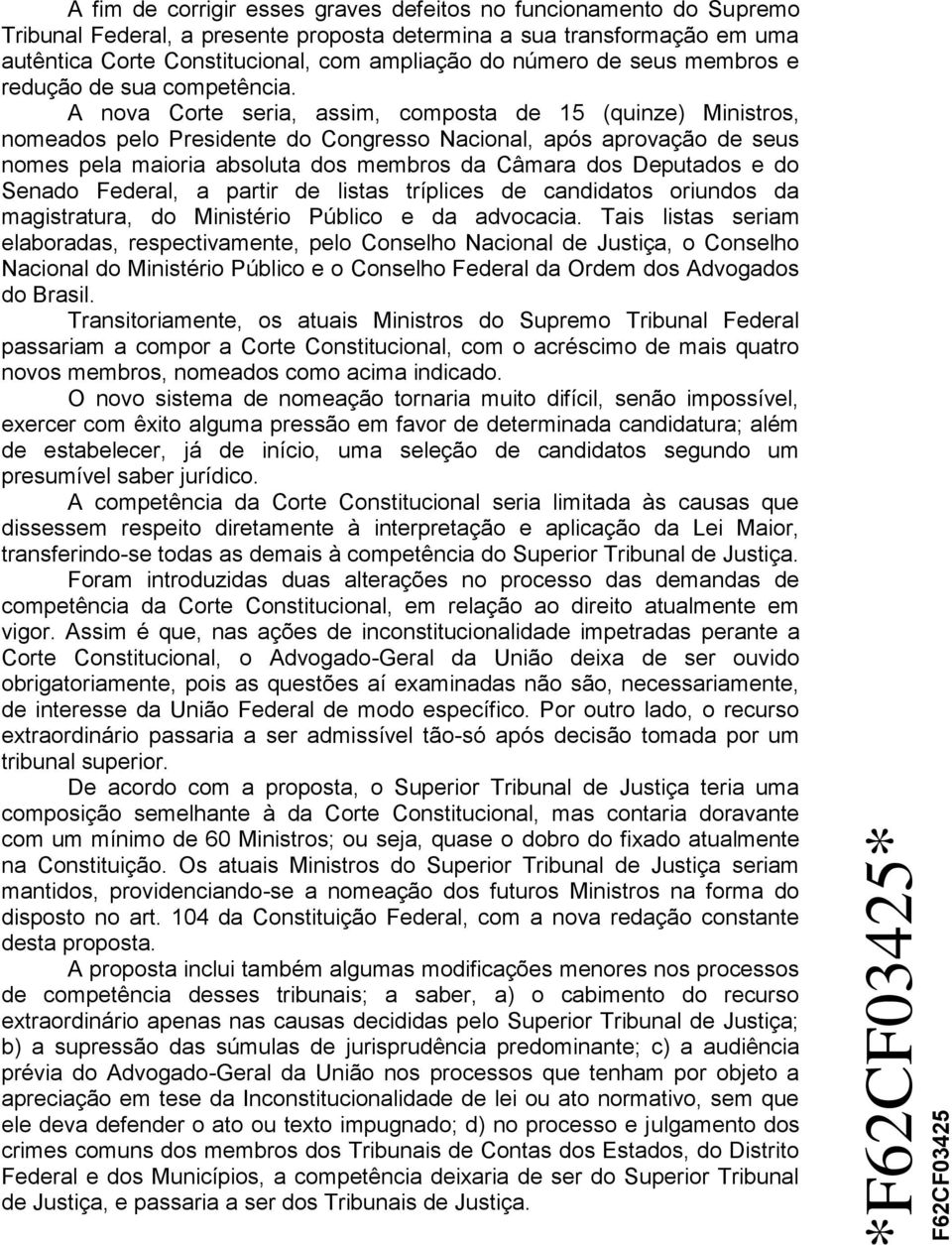 A nova Corte seria, assim, composta de 15 (quinze) Ministros, nomeados pelo Presidente do Congresso Nacional, após aprovação de seus nomes pela maioria absoluta dos membros da Câmara dos Deputados e