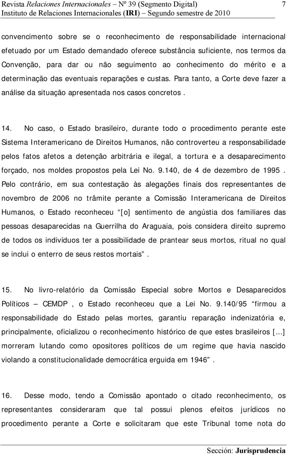 No caso, o Estado brasileiro, durante todo o procedimento perante este Sistema Interamericano de Direitos Humanos, não controverteu a responsabilidade pelos fatos afetos a detenção arbitrária e