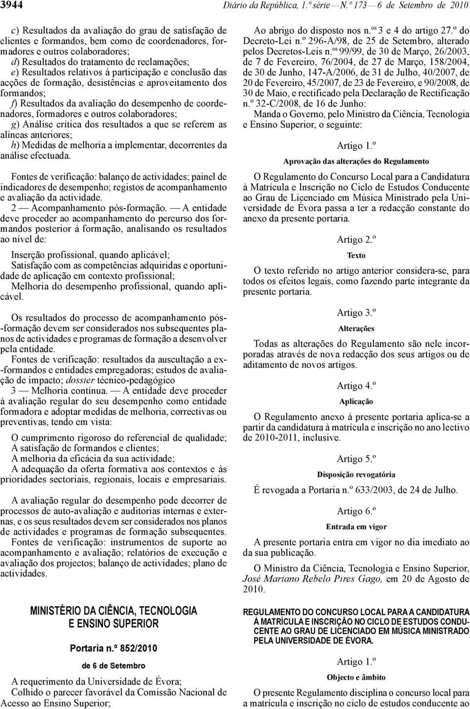 reclamações; e) Resultados relativos à participação e conclusão das acções de formação, desistências e aproveitamento dos formandos; f) Resultados da avaliação do desempenho de coordenadores,