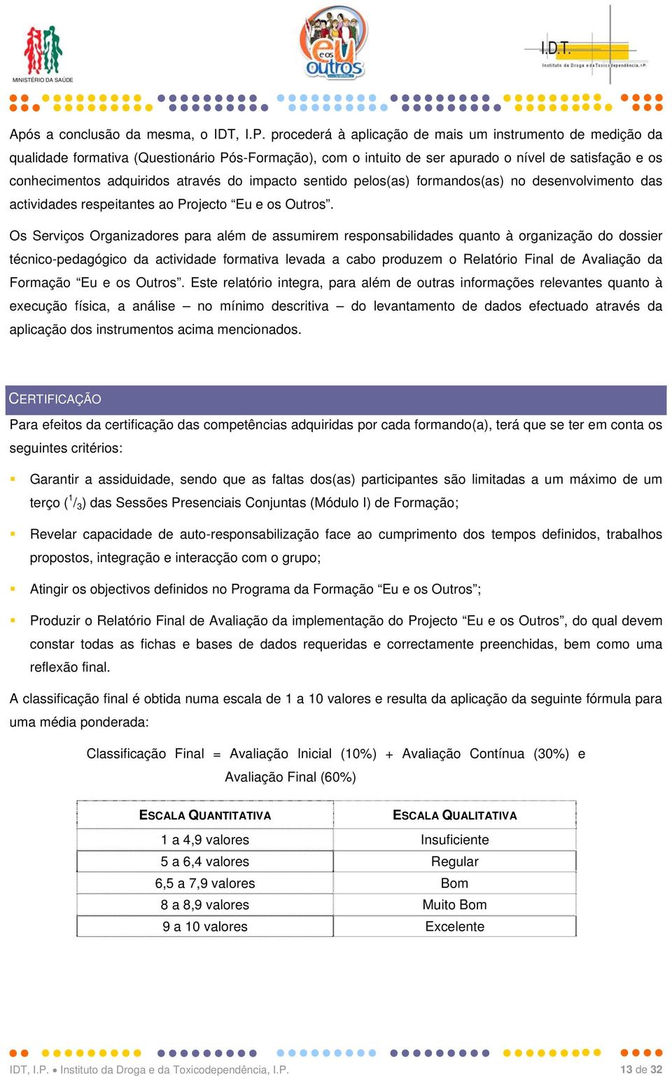 impacto sentido pelos(as) formandos(as) no desenvolvimento das actividades respeitantes ao Projecto Eu e os Outros.