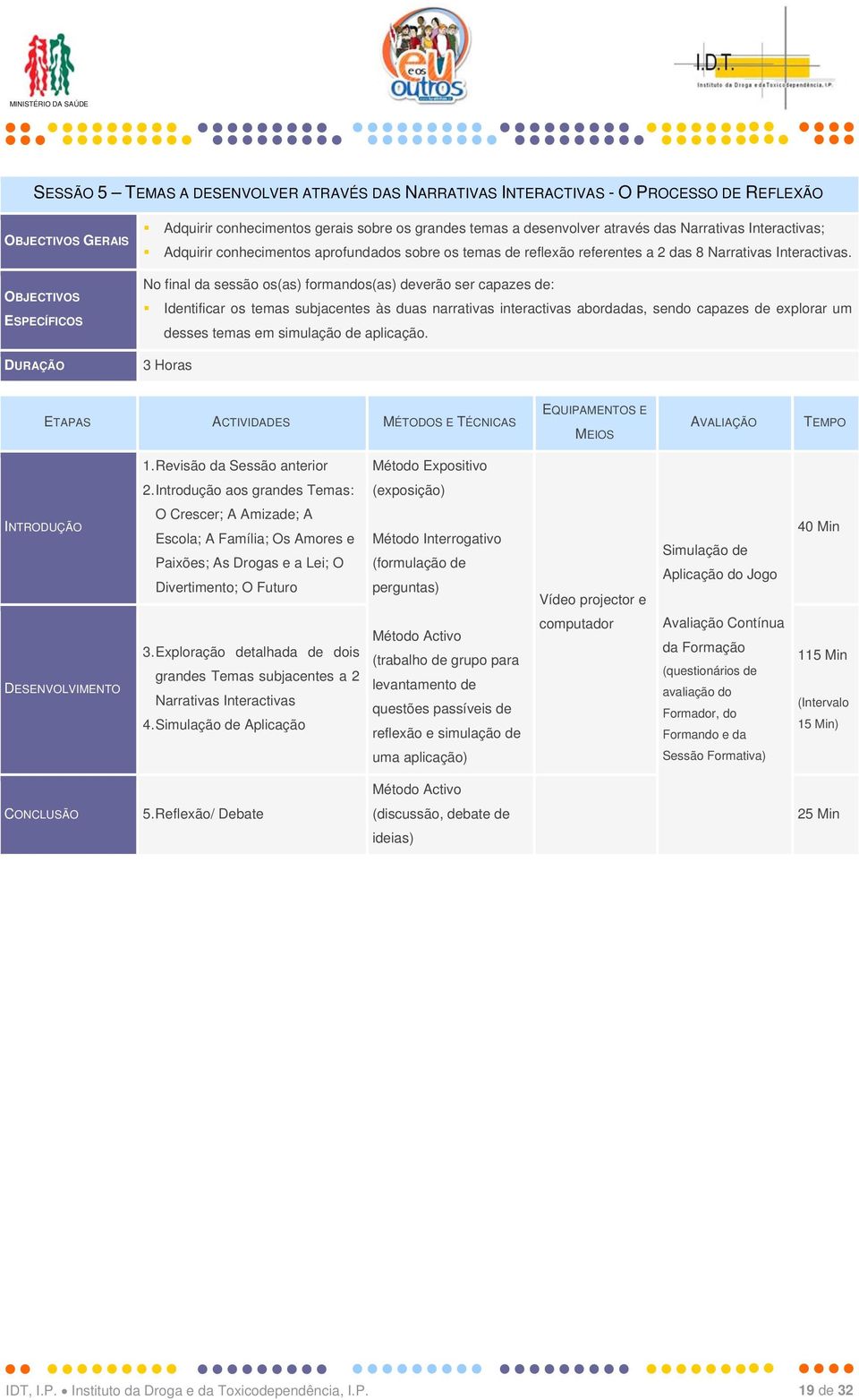 No final da sessão os(as) formandos(as) deverão ser capazes de: Identificar os temas subjacentes às duas narrativas interactivas abordadas, sendo capazes de explorar um desses temas em simulação de