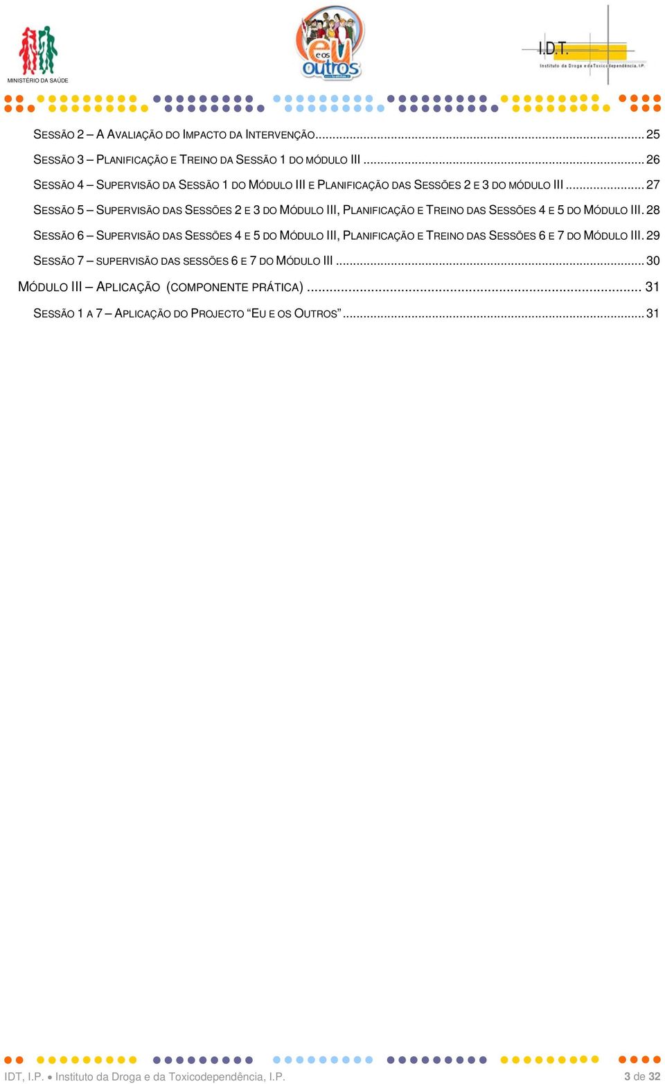 .. 27 SESSÃO 5 SUPERVISÃO DAS SESSÕES 2 E 3 DO MÓDULO III, PLANIFICAÇÃO E TREINO DAS SESSÕES 4 E 5 DO MÓDULO III.