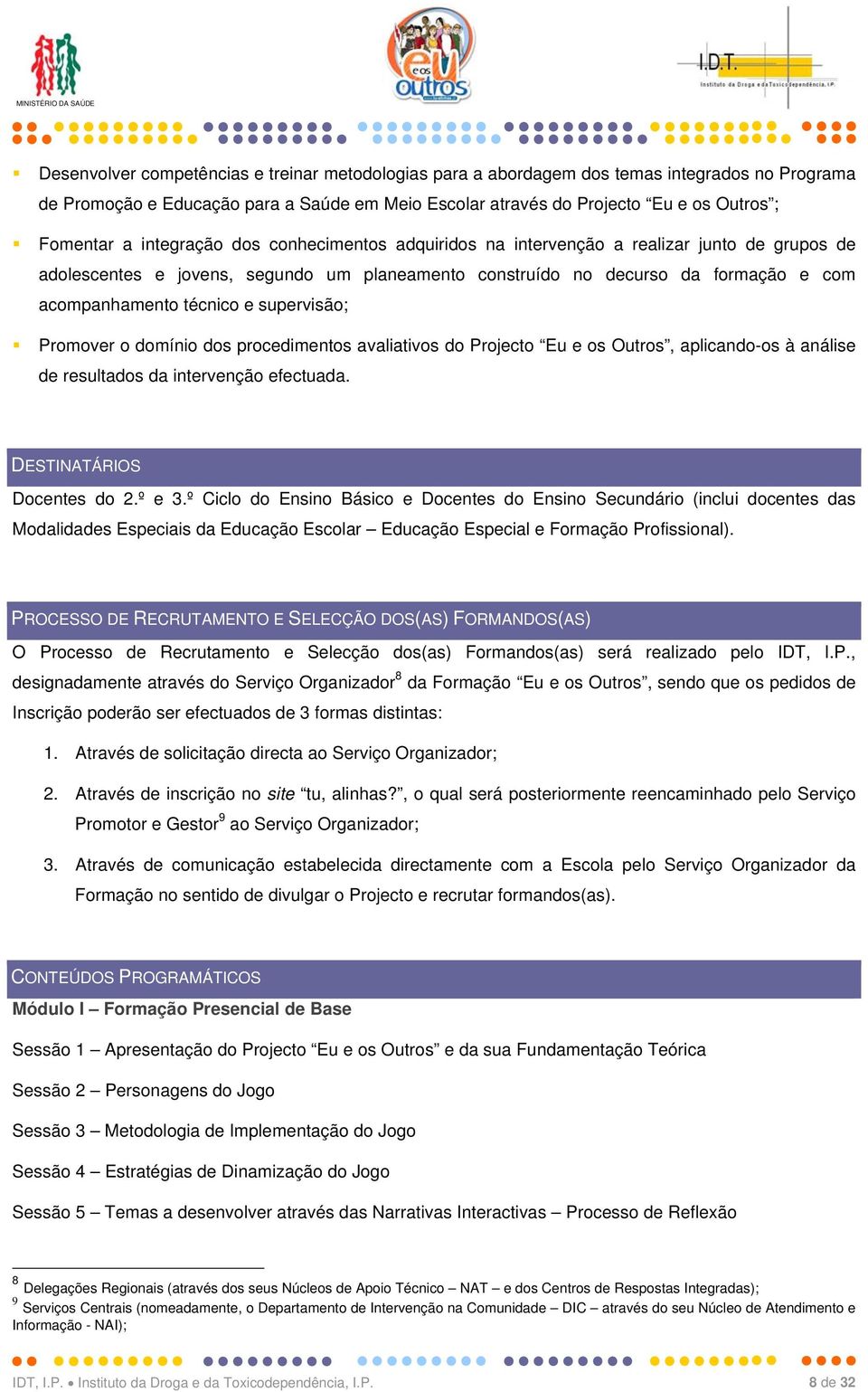 supervisão; Promover o domínio dos procedimentos avaliativos do Projecto Eu e os Outros, aplicando-os à análise de resultados da intervenção efectuada. DESTINATÁRIOS Docentes do 2.º e 3.