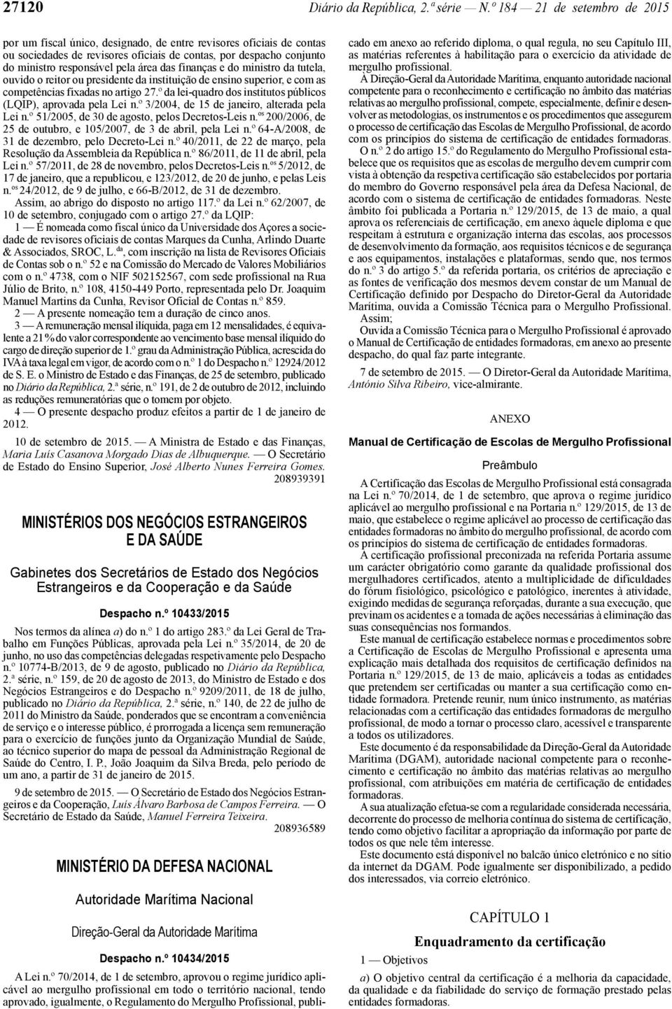 área das finanças e do ministro da tutela, ouvido o reitor ou presidente da instituição de ensino superior, e com as competências fixadas no artigo 27.